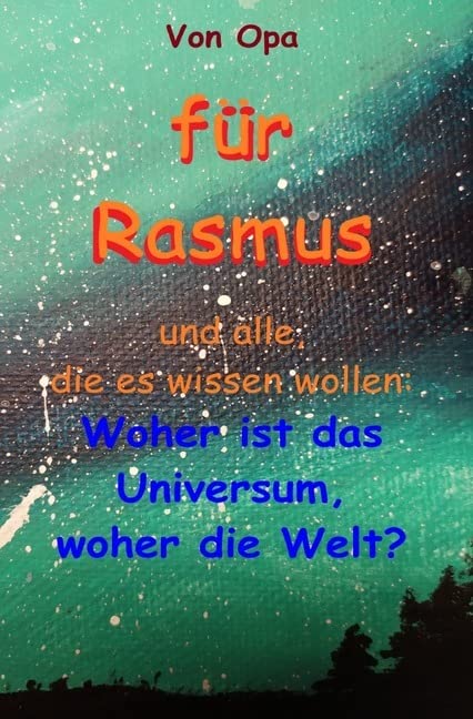 für Rasmus: und alle, die es wissen wollen: Woher ist das Universum, woher die Welt? Religion & Esotericism