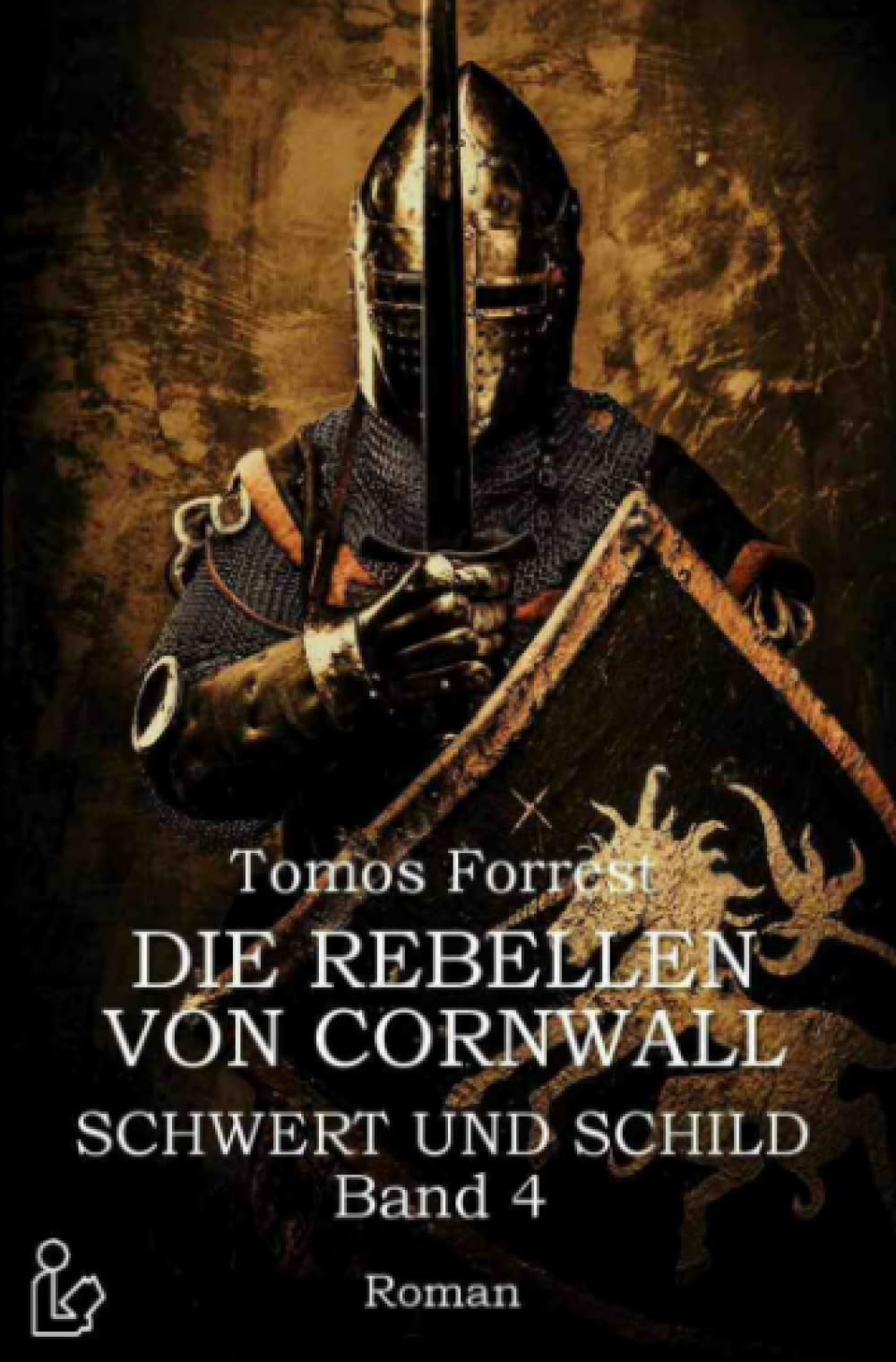 DIE REBELLEN VON CORNWALL - SCHWERT UND SCHILD, BAND 4: Ein historischer Abenteuer-Roman Action & Adventure