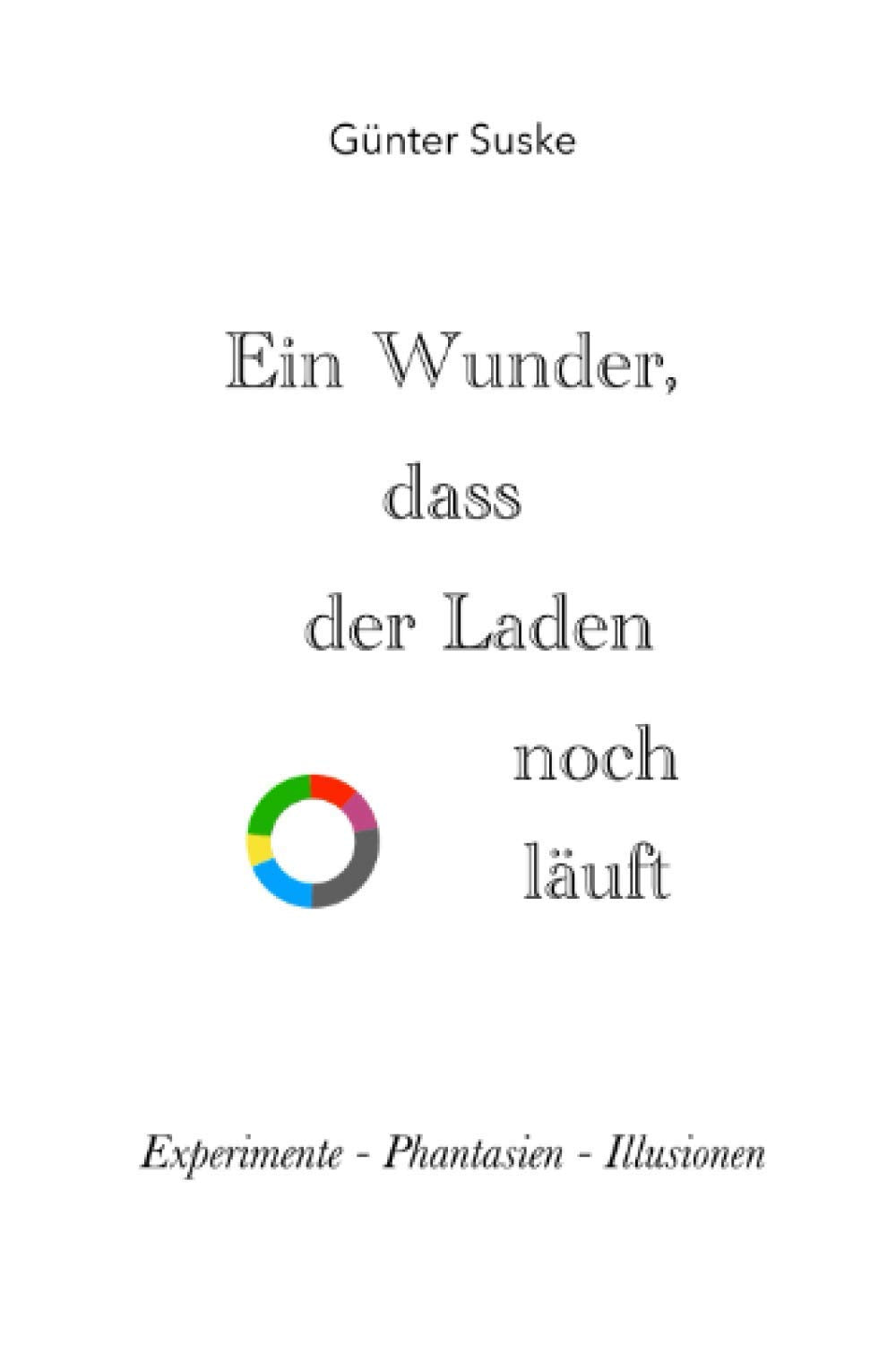 Ein Wunder, dass der Laden noch läuft: Experimente - Phantasien - Illusionen Philosophy