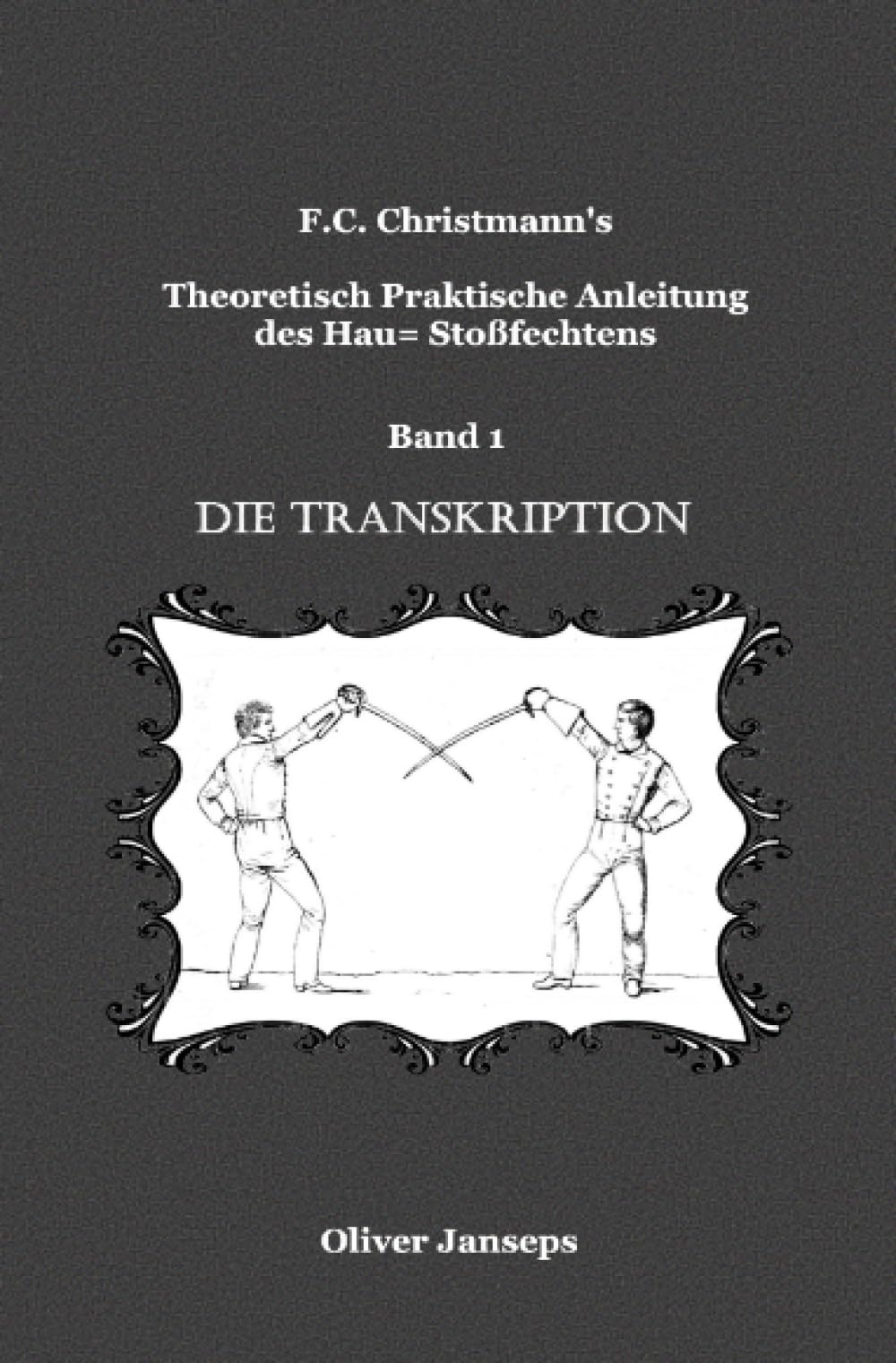Theoretisch - Praktische Anleitung des Hau= Stoßfechtens: Die Transkiption (F.C. Christmanns Theoretisch - Praktische Anleitung des Hau= Stoßfechtens) Politics & History