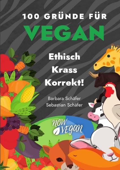 100 Gründe für Vegan / 100 Gründe für Vegan - Ethisch Krass Korrekt!: 100 Gründe für Tierschutz, Klimaschutz, Gesundheit! book