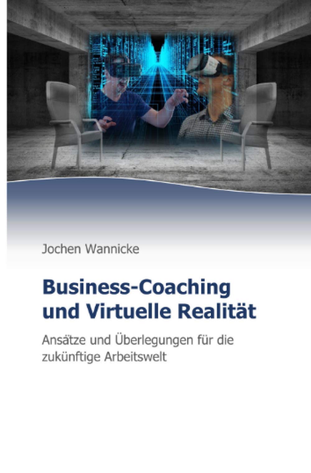 Business-Coaching und Virtuelle Realität: Ansätze und Überlegungen für die zukünftige Arbeitswelt Natural Sciences