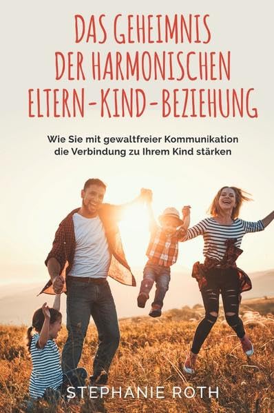 Das Geheimnis der harmonischen Eltern-Kind-Beziehung: Wie Sie mit gewaltfreier Kommunikation die Verbindung zu Ihrem Kind stärken Medicine