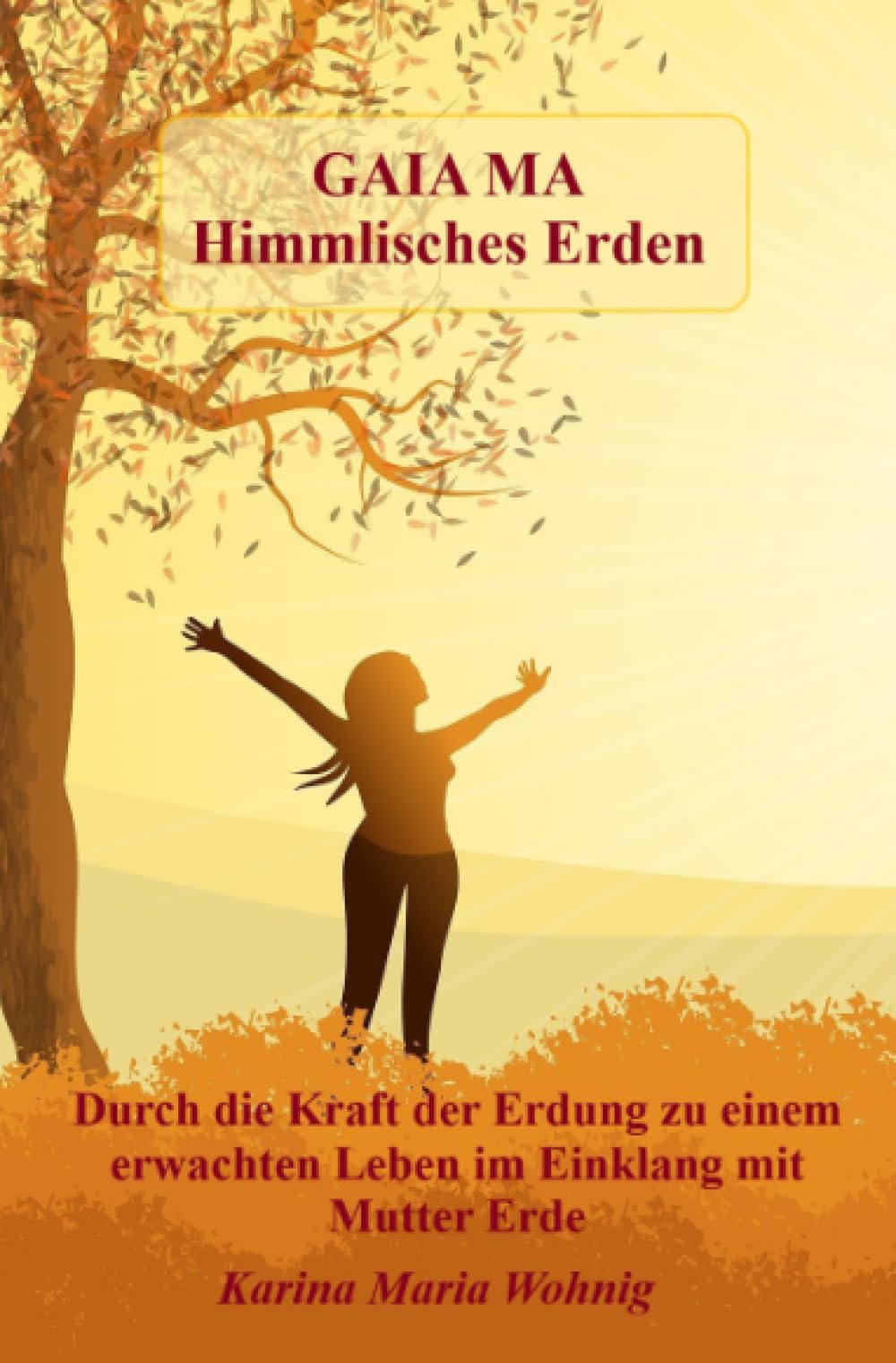 GAIA MA Himmlisches Erden: Durch die Kraft der Erdung zu einem erwachten Leben im Einklang mit Mutter Erde Religion & Esotericism