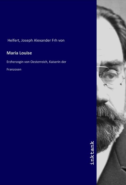 Maria Louise: Erzherzogin von Oesterreich, Kaiserin der Franzosen Memories