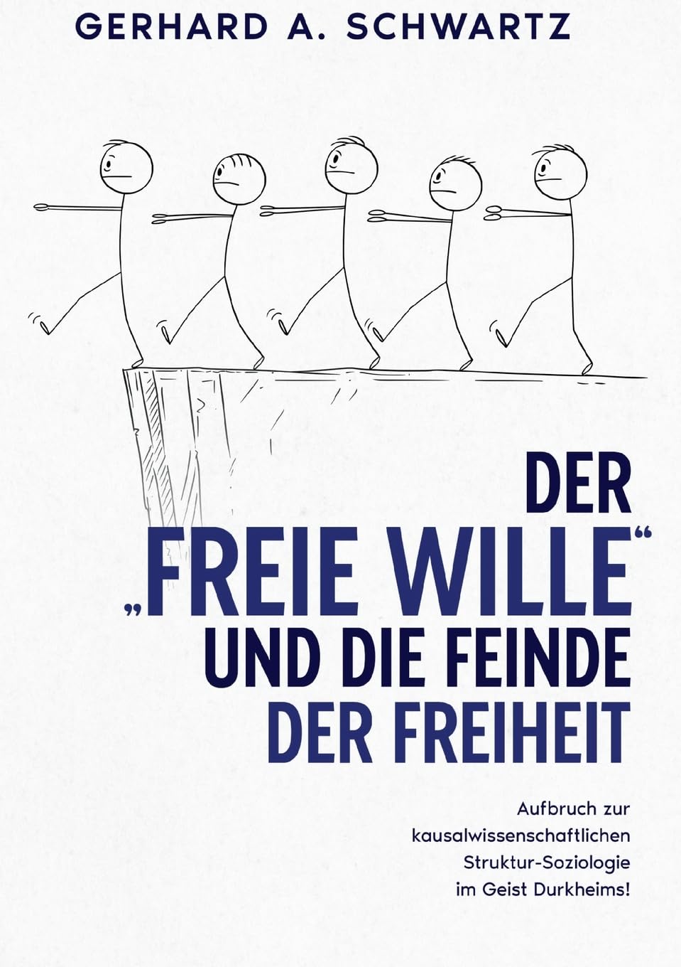 Der freie Wille und die Feinde der Freiheit: Aufbruch zur kausalwissenschaftlichen Struktur-Soziologie im Geist Durkheims Philosophy