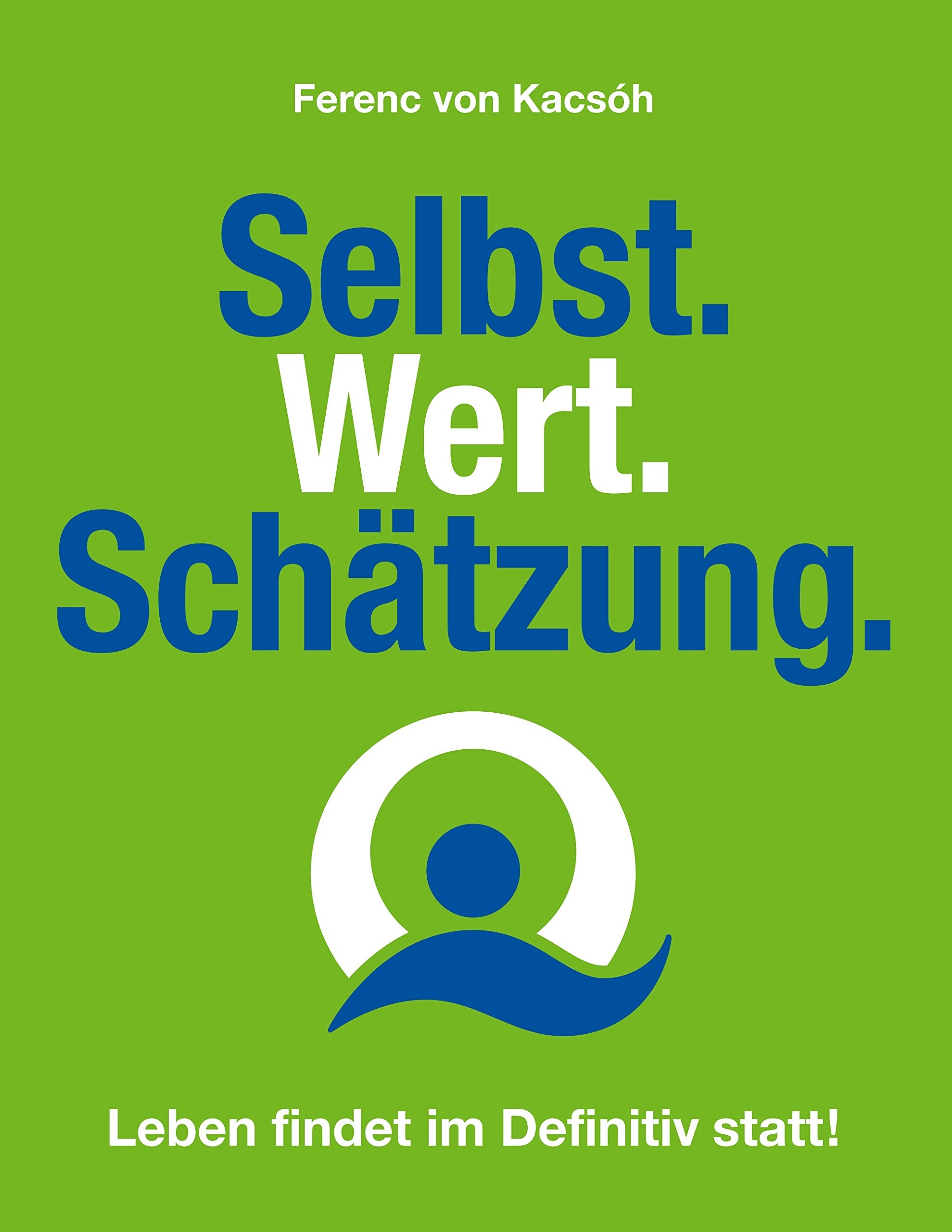 Selbst.Wert.Schätzung.: Leben findet im Definiv statt! Business, Finance & Career