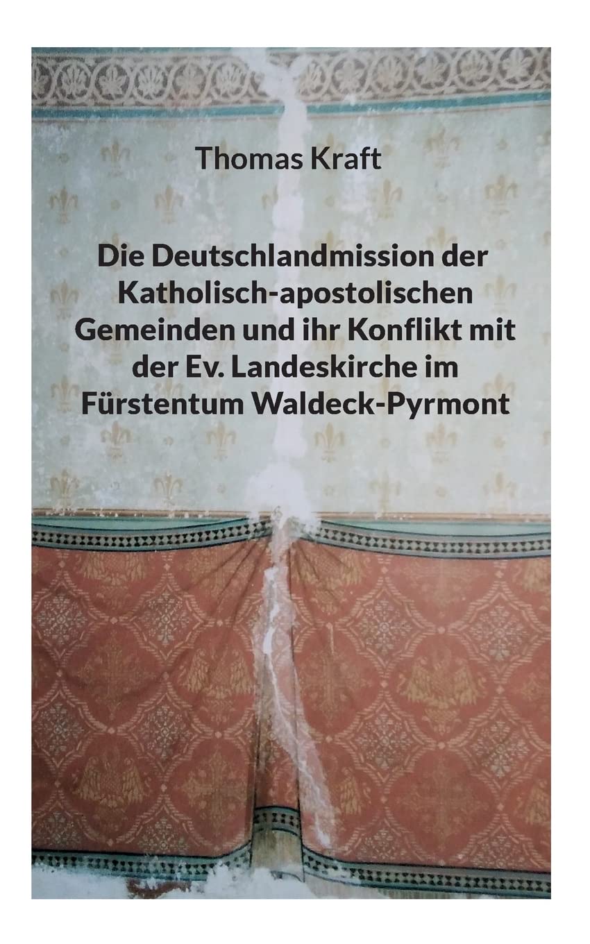 Die Deutschlandmission der Katholisch-apostolischen Gemeinden und ihr Konflikt mit der Ev. Landeskirche im Fürstentum Waldeck-Pyrmont Religion & Esotericism