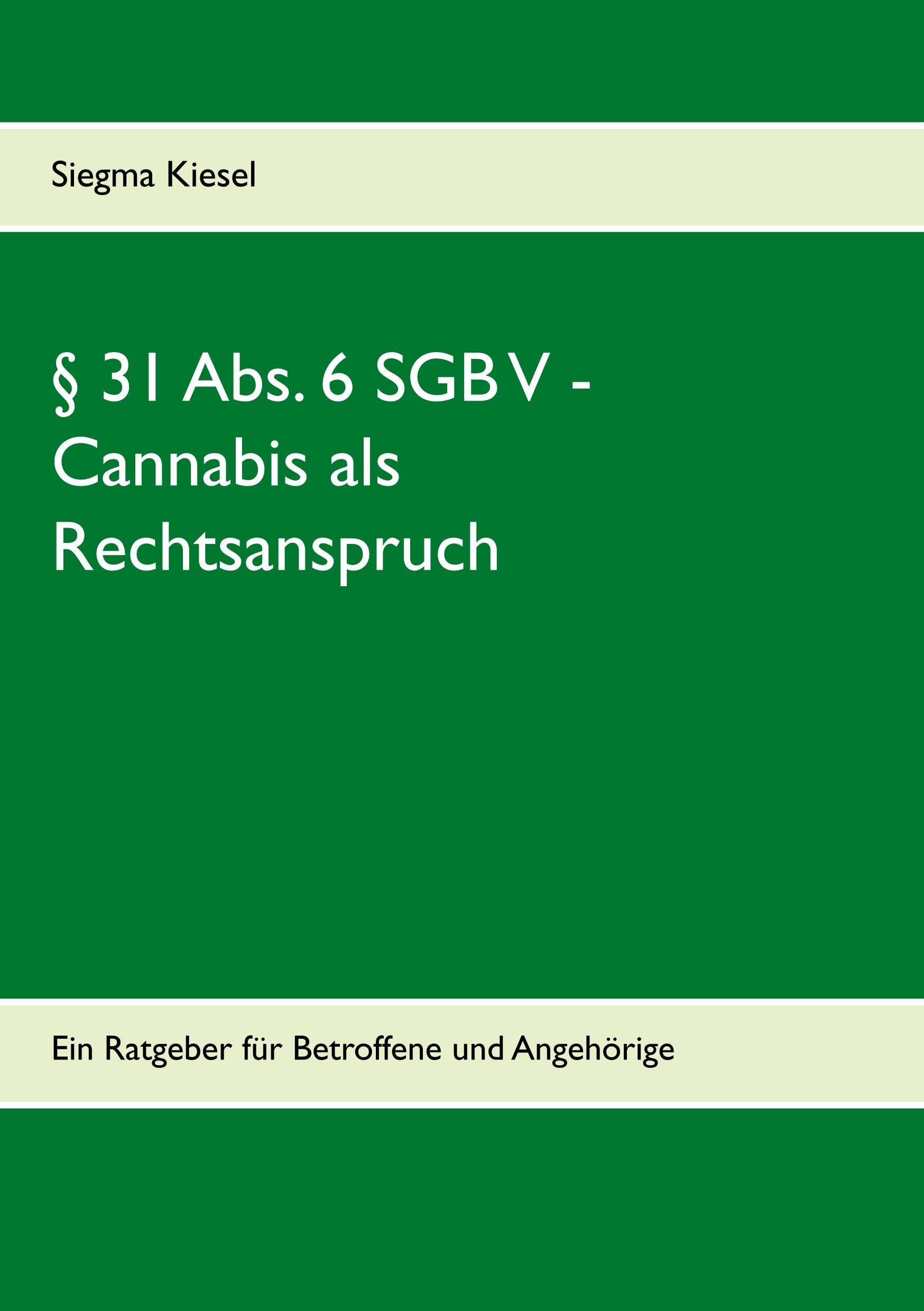 § 31 Abs. 6 SGB V - Cannabis als Rechtsanspruch: Ein Ratgeber für Betroffene und Angehörige (Cannabisblüten als Rechtsgut und Anspruch nach § 31 Abs. 6 SGB V) Law