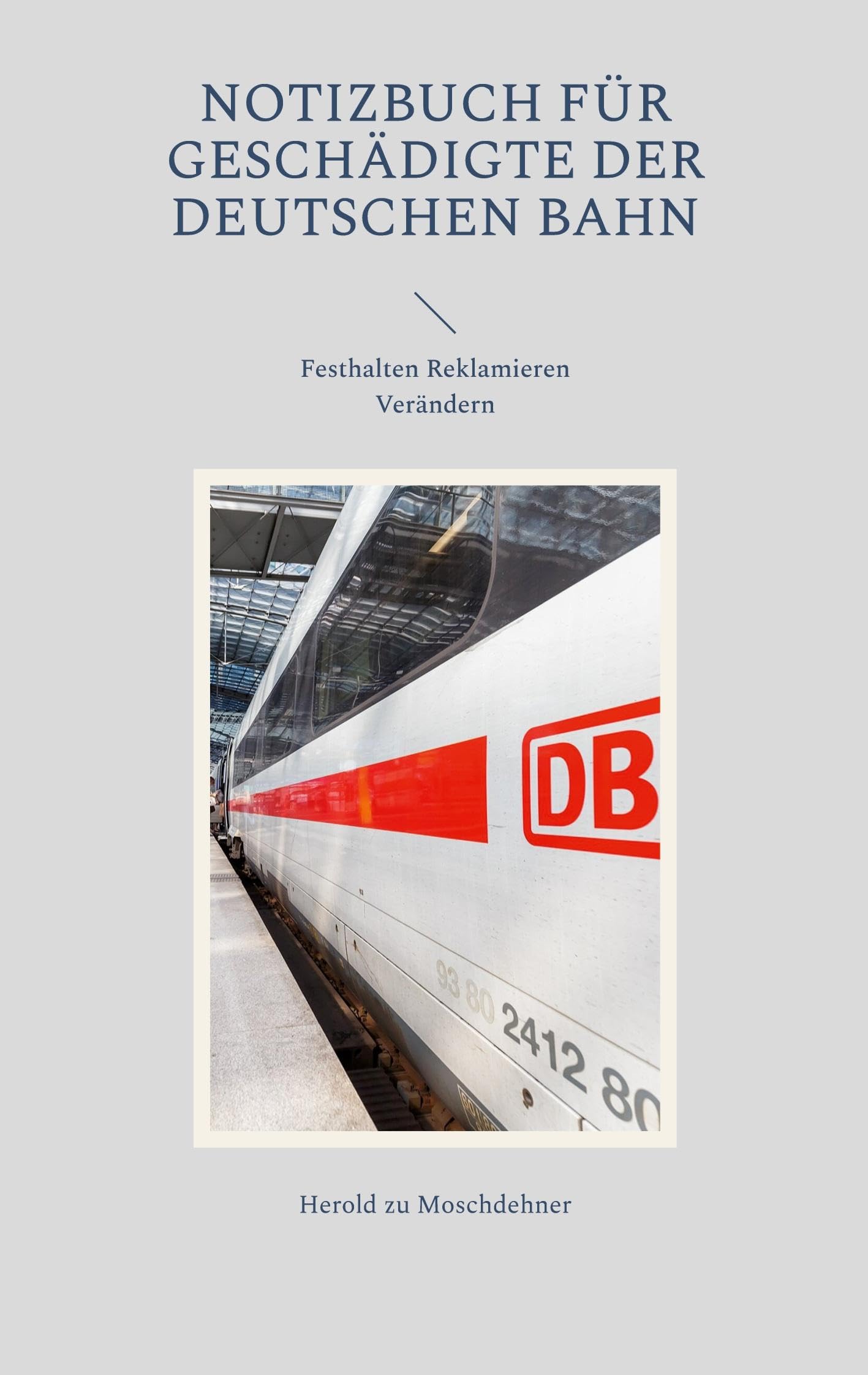 Notizbuch für Geschädigte der Deutschen Bahn: Festhalten Reklamieren Verändern Business & Technology
