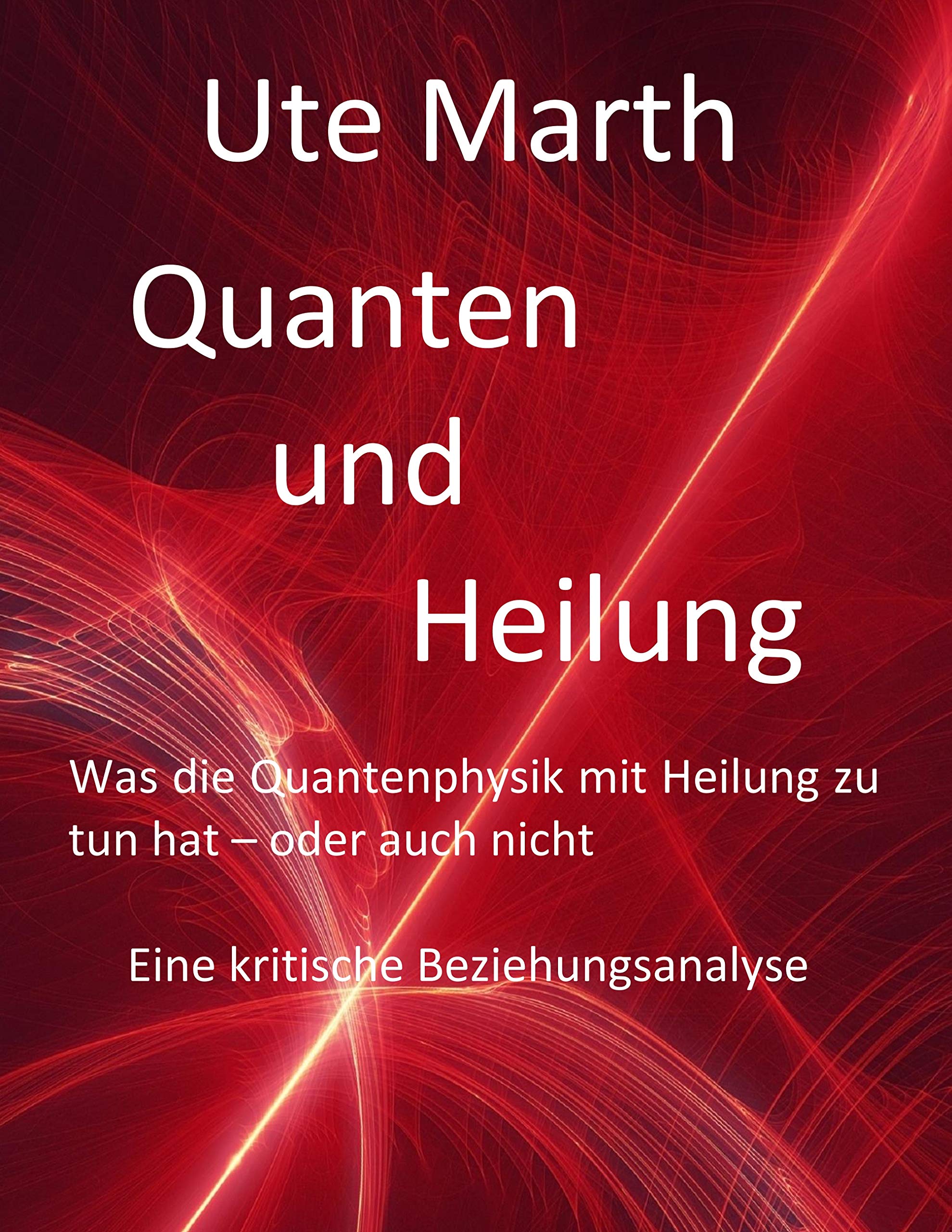 Quanten und Heilung Was die Quantenphysik mit Heilung zu tun hat - oder auch nicht: Eine kritische Beziehungsanalyse Natural Sciences