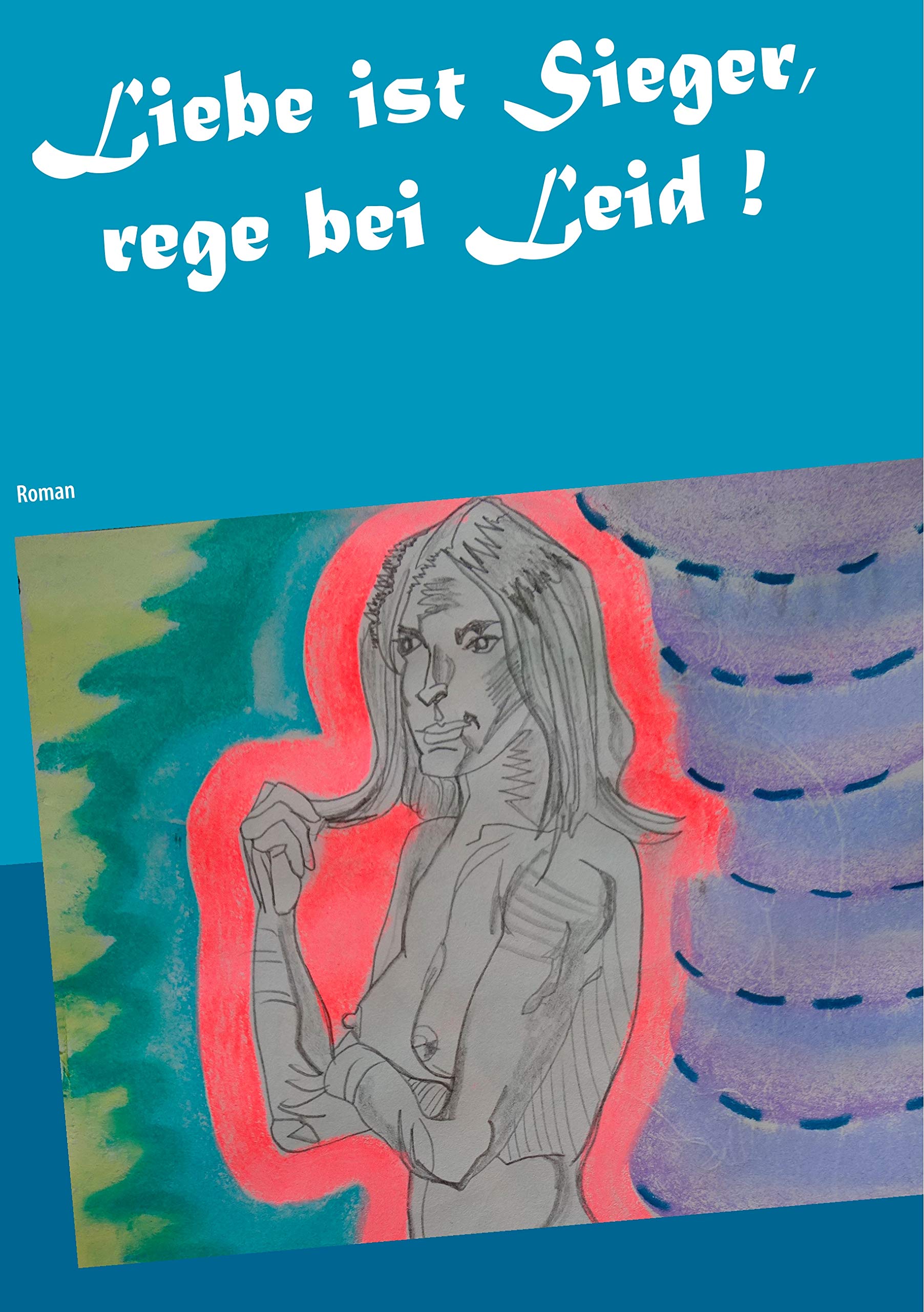 Liebe ist Sieger, rege bei Leid !: Roman Contemporary literature