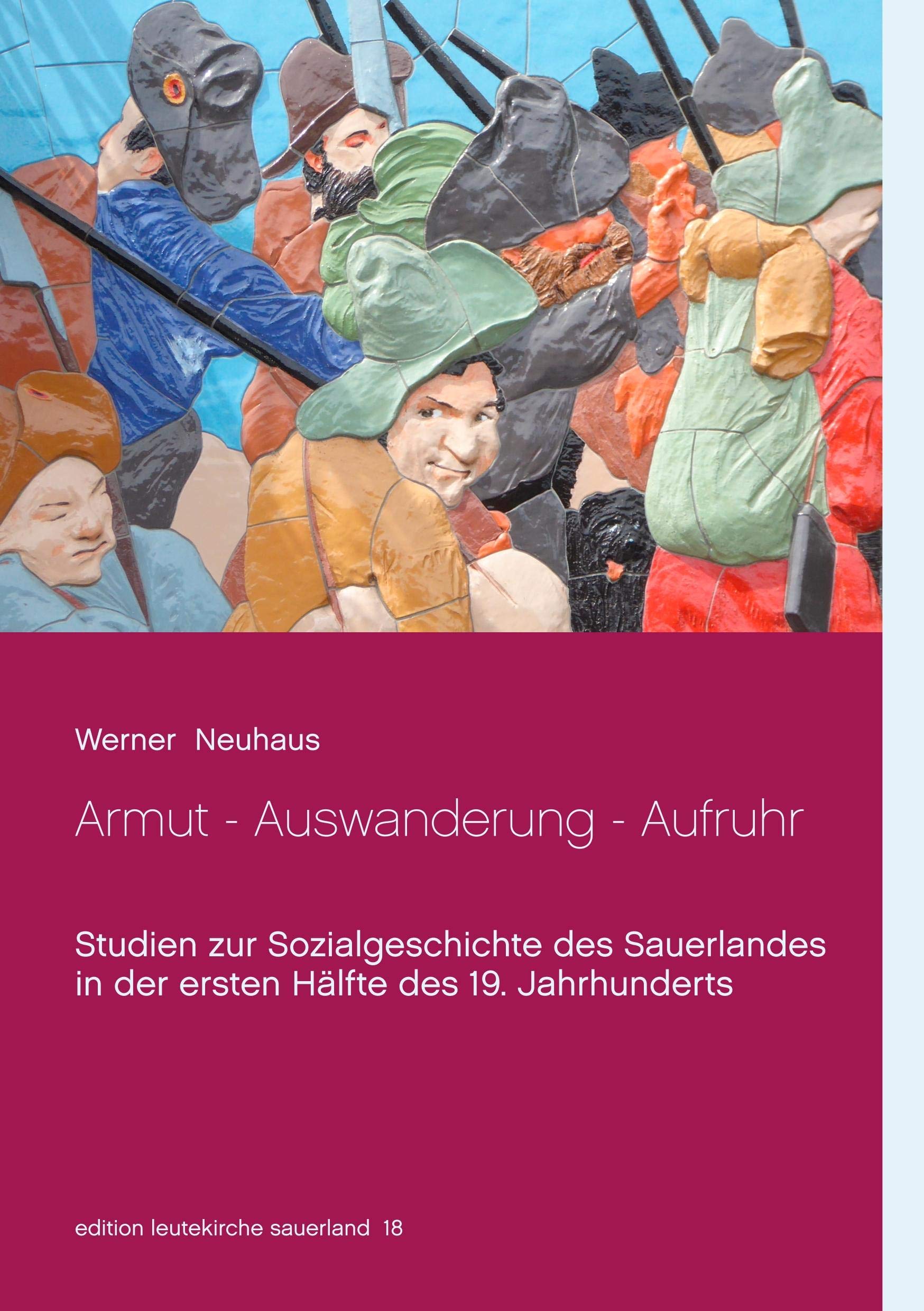 Armut - Auswanderung - Aufruhr: Studien zur Sozialgeschichte des Sauerlandes in der ersten Hälfte des 19. Jahrhunderts (edition leutekirche sauerland) Books