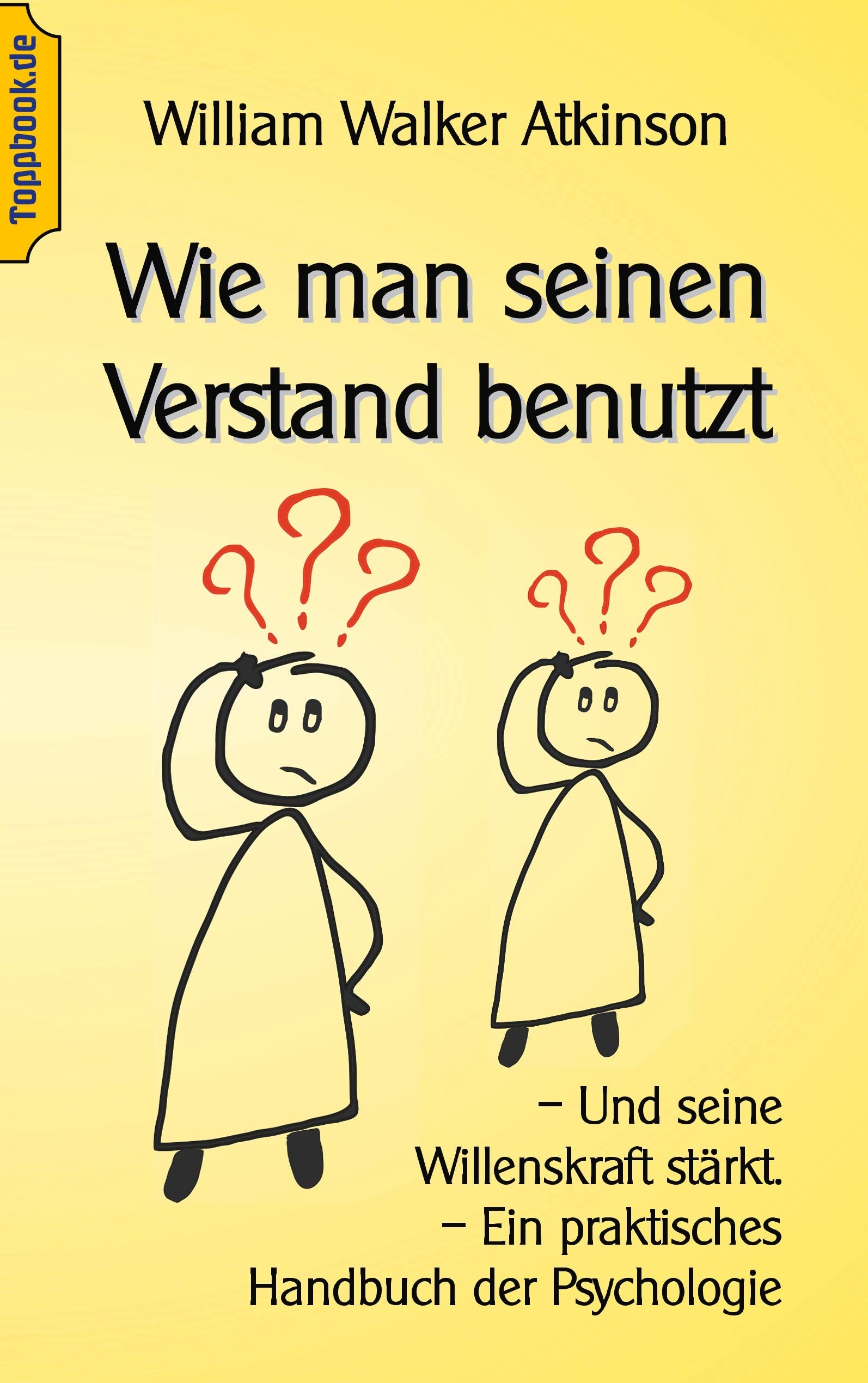 Wie man seinen Verstand benutzt: Und seine Willenskraft stärkt. Ein praktisches Handbuch der Psychologie (Ratgeber Lebensführung, Band 4) Business, Finance & Career
