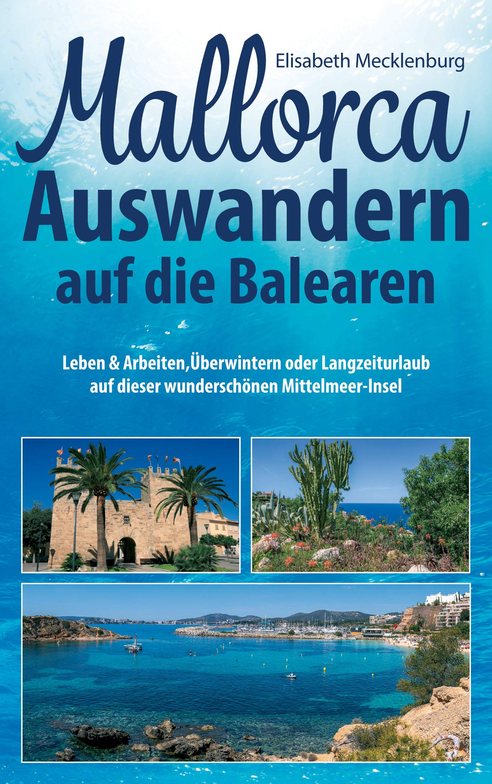 Mallorca - Auswandern auf die Balearen: Leben & Arbeiten, Überwintern oder Langzeiturlaub auf dieser wunderschönen Mittelmeer-Insel Business, Finance & Career