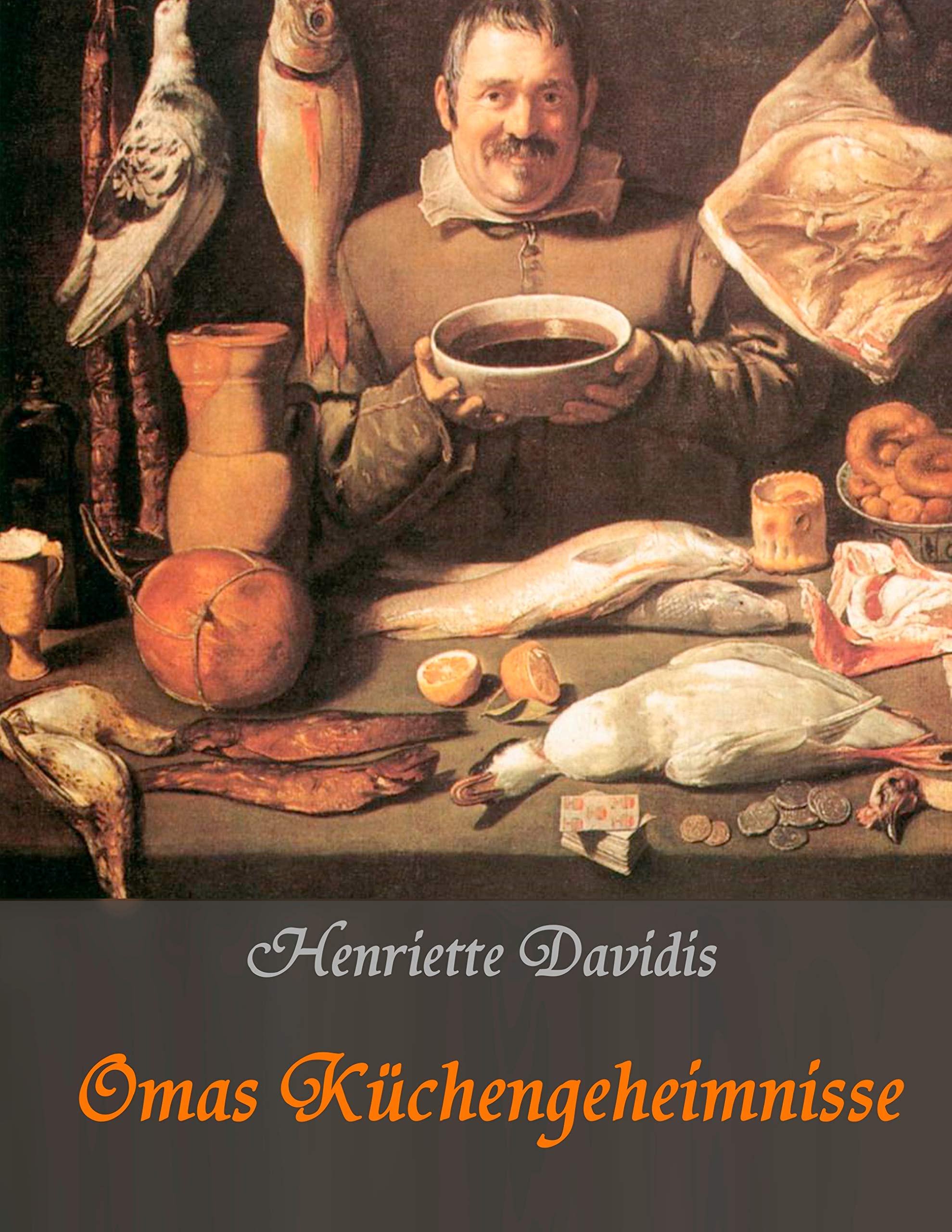 Omas Küchengeheimnisse: Henriette Davidis' Praktisches Kochbuch für die gewöhnliche und feinere Küche Leisure, Home & Garden