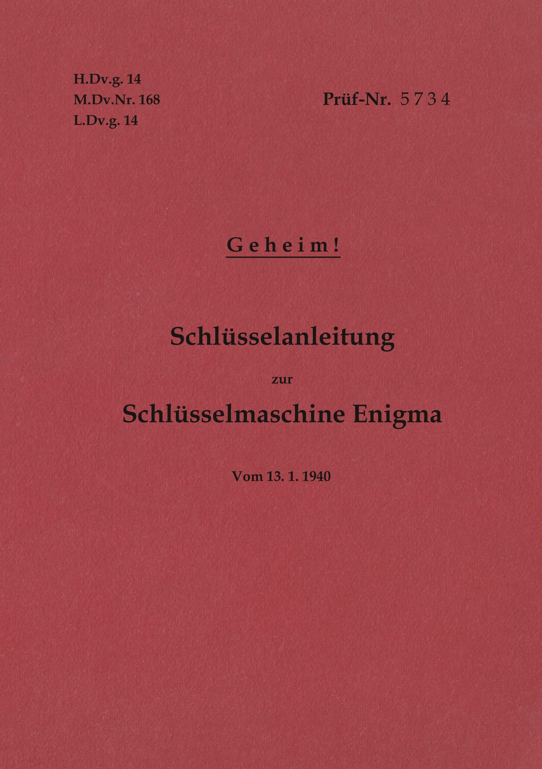 H.Dv.g. 14, M.Dv.Nr. 168, L.Dv.g. 14 Schlüsselanleitung zur Schlüsselmaschine Enigma 1940 mit Anhang H.Dv.g. 11, M.Dv.Nr. 390, L.Dv.g. 11 Die Wehrmachtschlüssel 1940 Geheim: Vom13.1.1940 Media & Communication