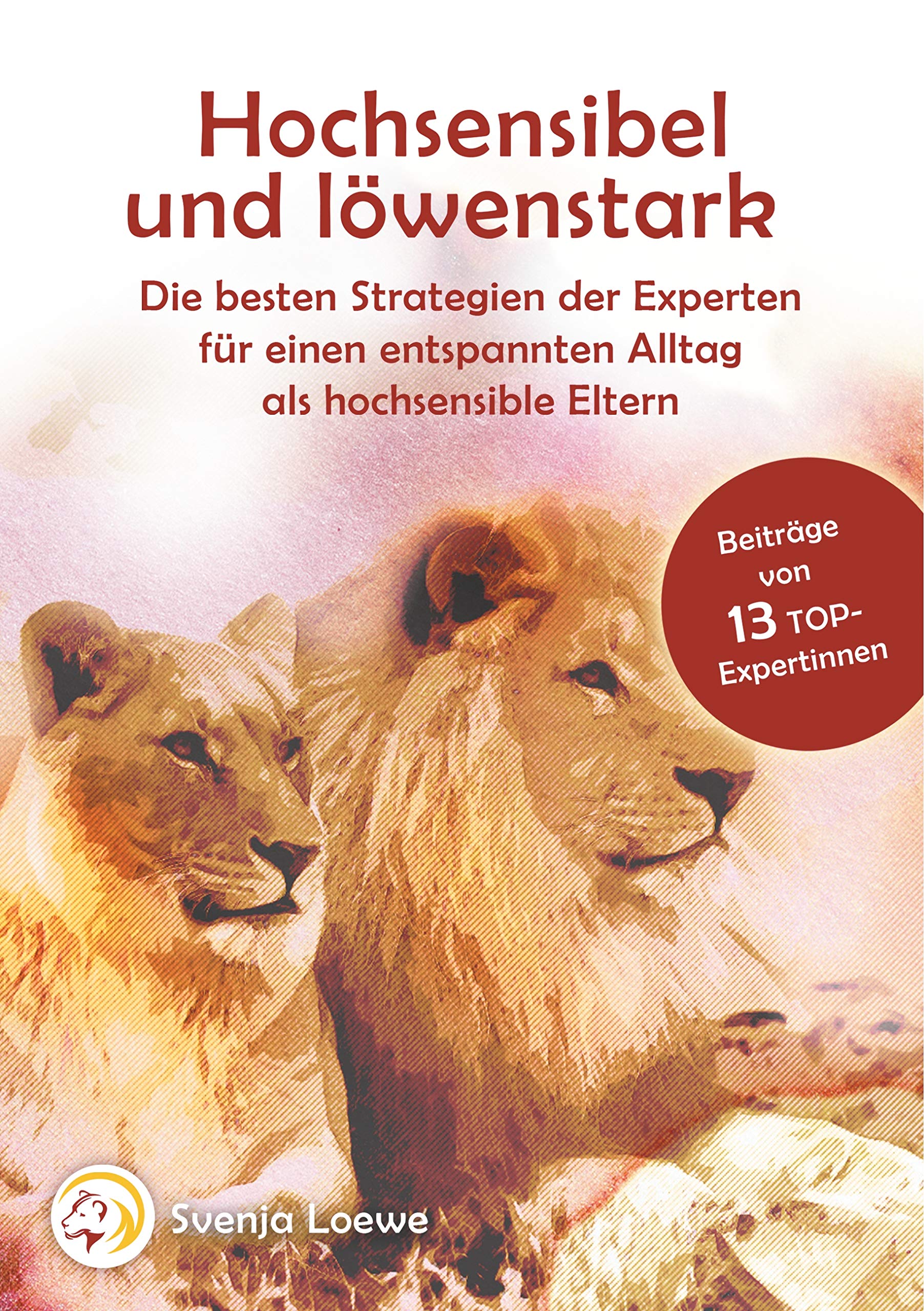 Hochsensibel und löwenstark: Die besten Strategien der Experten für einen entspannten Alltag als hochsensible Eltern Parents & Children