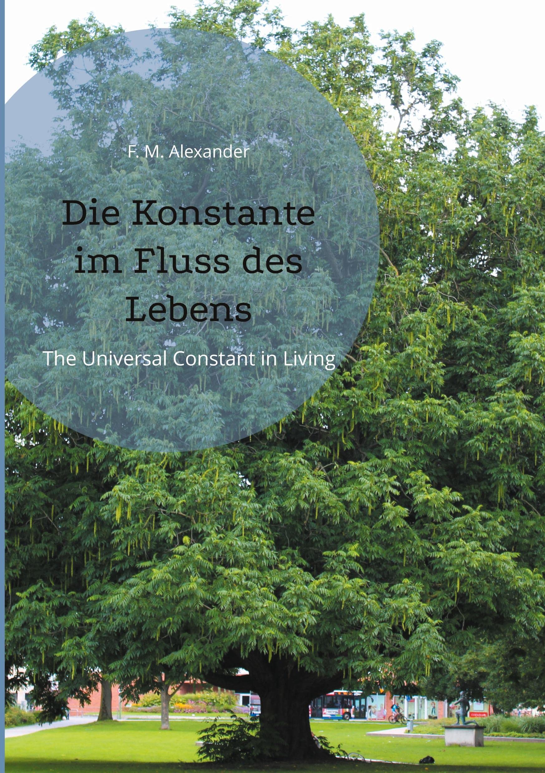 Die Konstante im Fluss des Lebens: The Universal Constant in Living (Die Schriften von F. M. Alexander, Band 4) Philosophy
