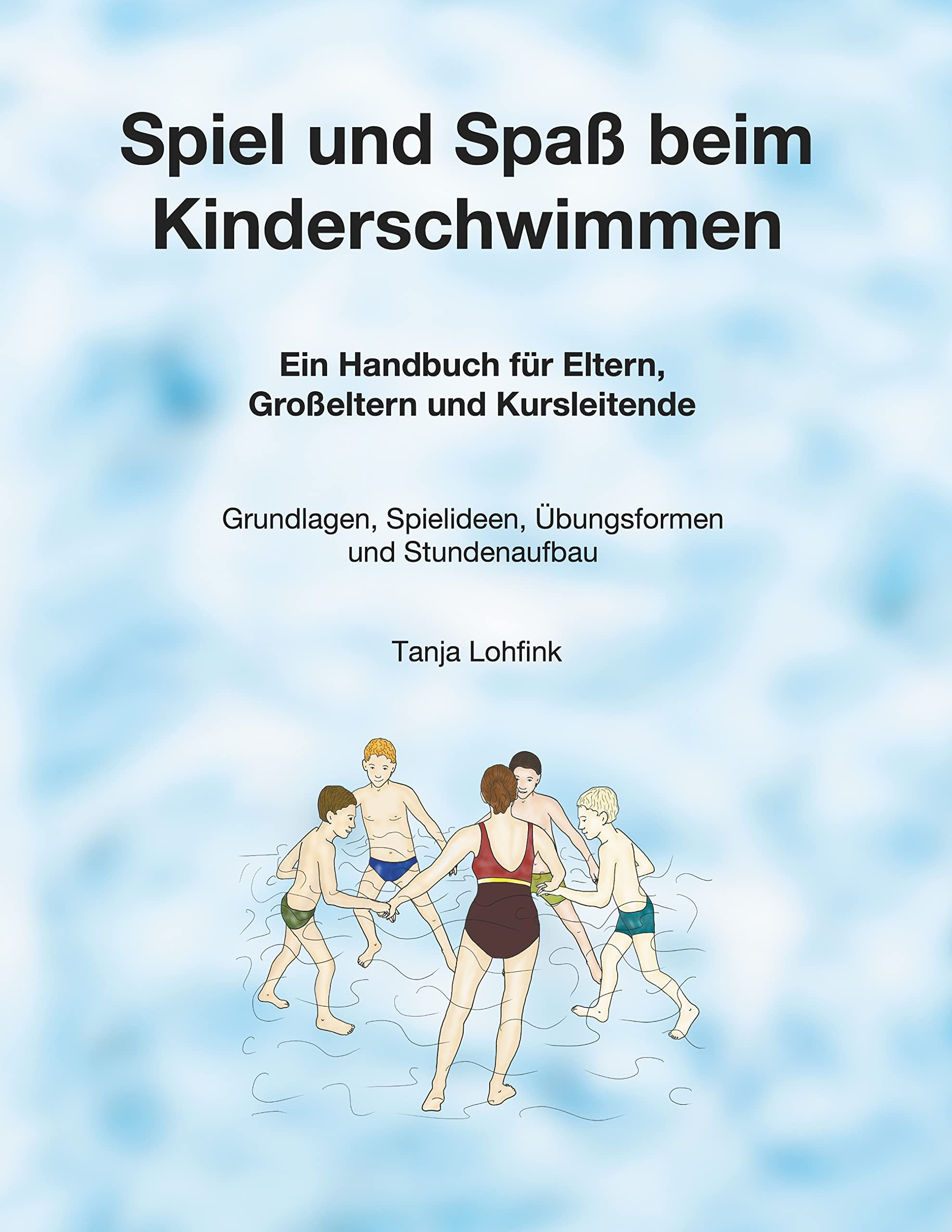 Spiel und Spaß beim Kinderschwimmen: Ein Handbuch für Eltern, Großeltern und Kursleitende - Grundlagen, Spielideen, Übungsformen und Stundenaufbau Leisure & Fun