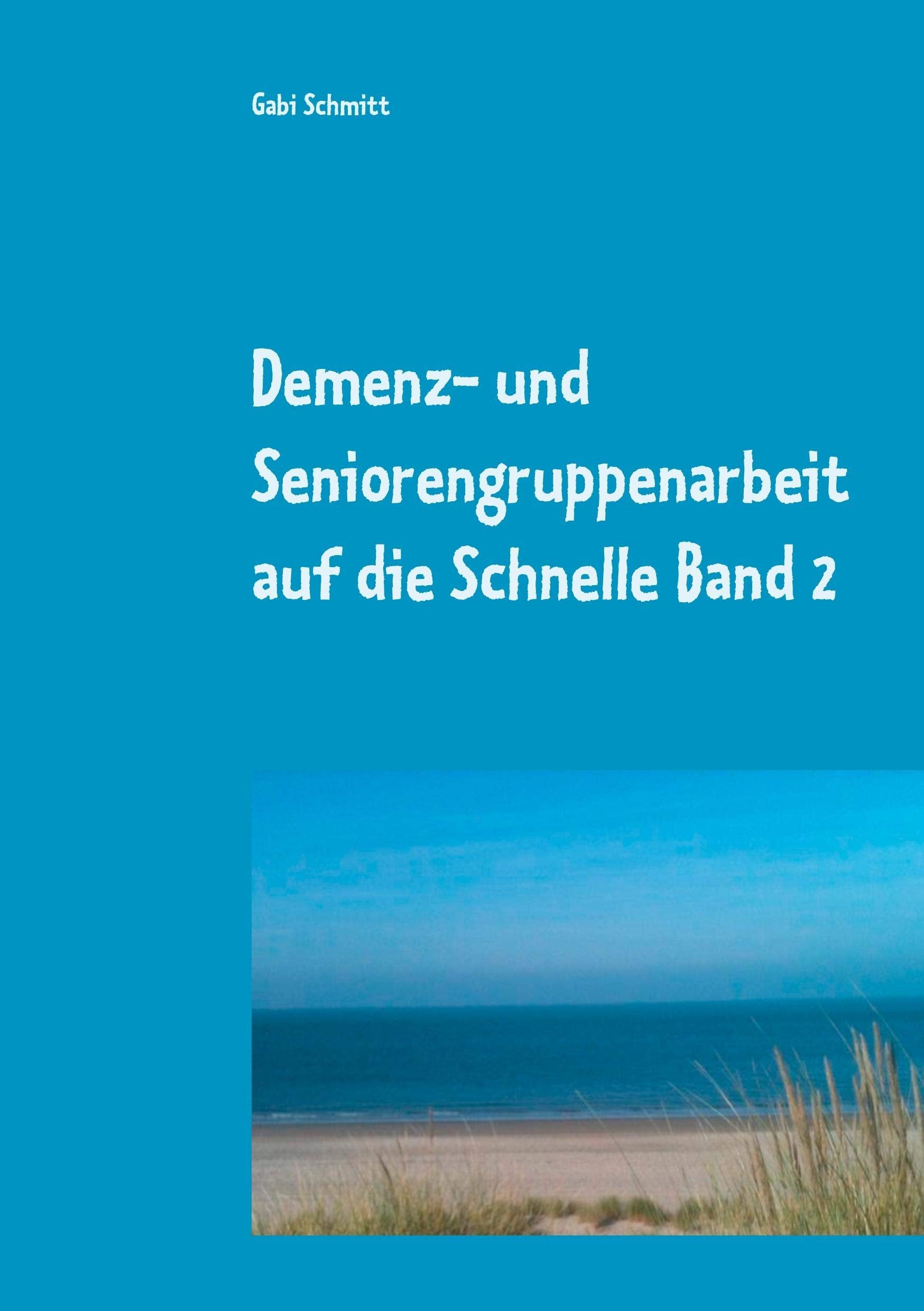 Demenz- und Seniorengruppenarbeit auf die Schnelle Band 2: Wenn die Zeit zur Vorbereitung fehlte: Umschreibungen, Rätsel, Gedichte, Geschichten und anderer Anregungen Psychology