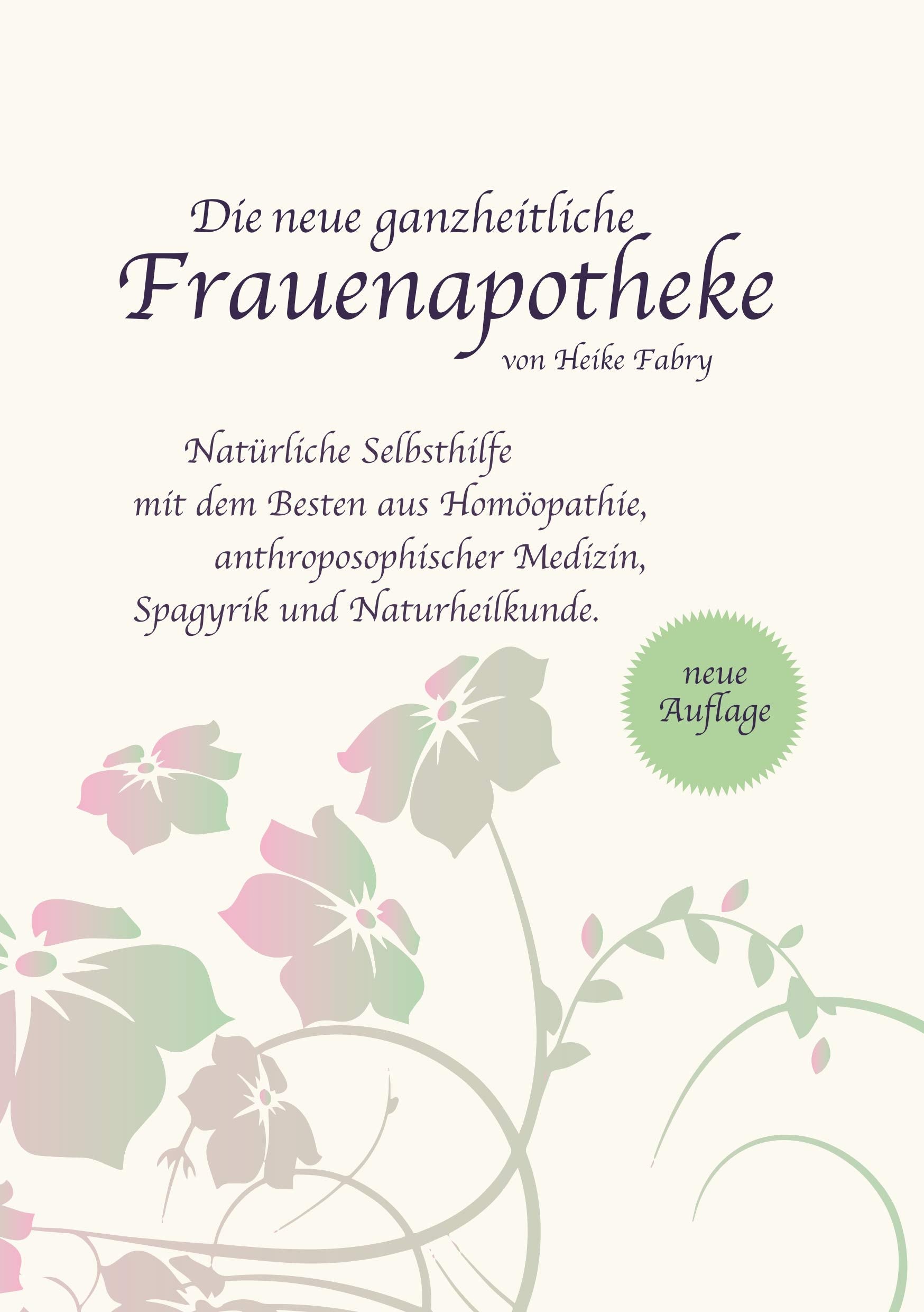 Die neue ganzheitliche Frauenapotheke: Natürliche Selbsthilfe mit dem Besten aus Homöopathie, anthroposophischer Medizin, Spagyrik und Naturheilkunde Medicine