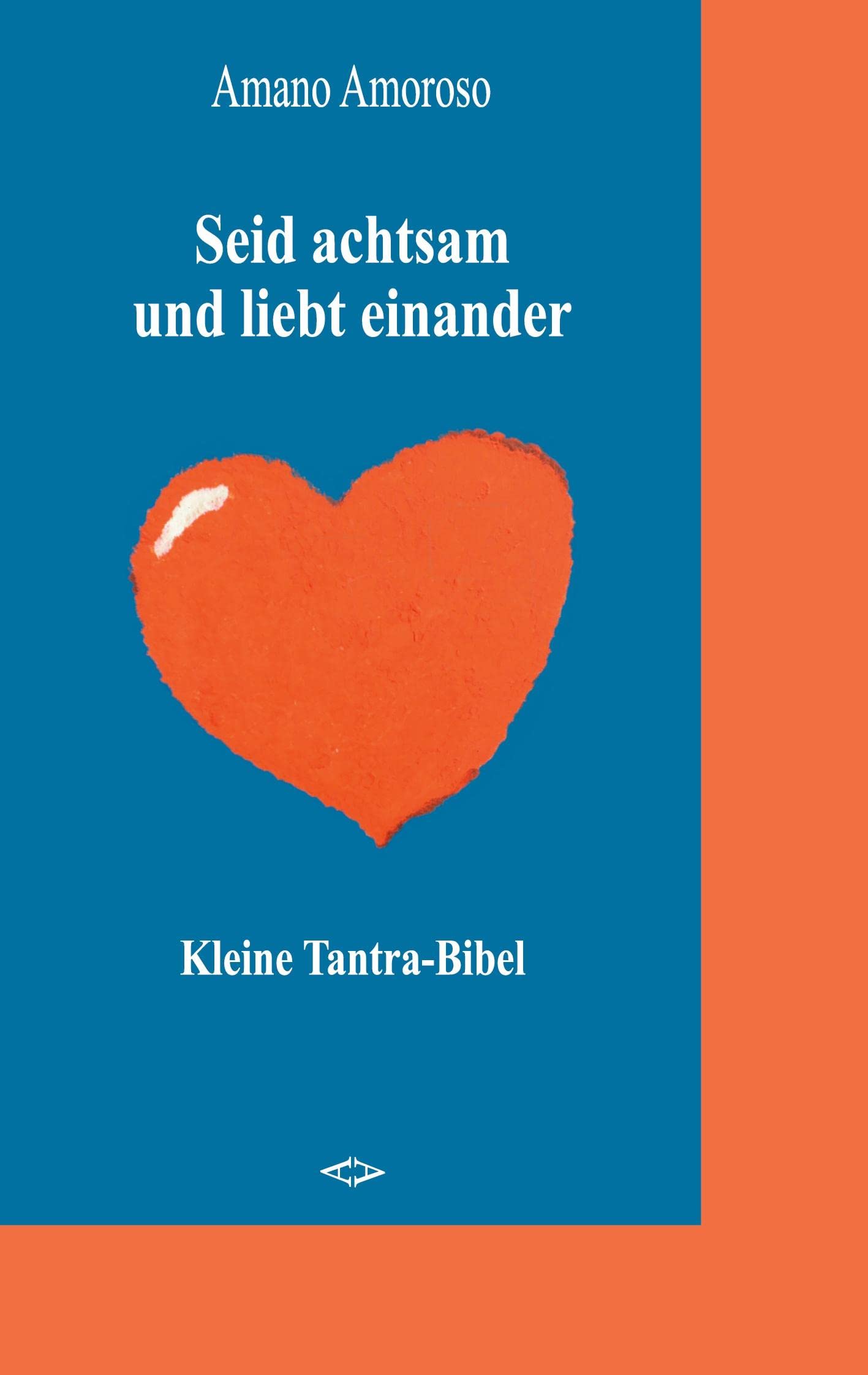 Seid achtsam und liebt einander: Kleine Tantra-Bibel Partnership & Love