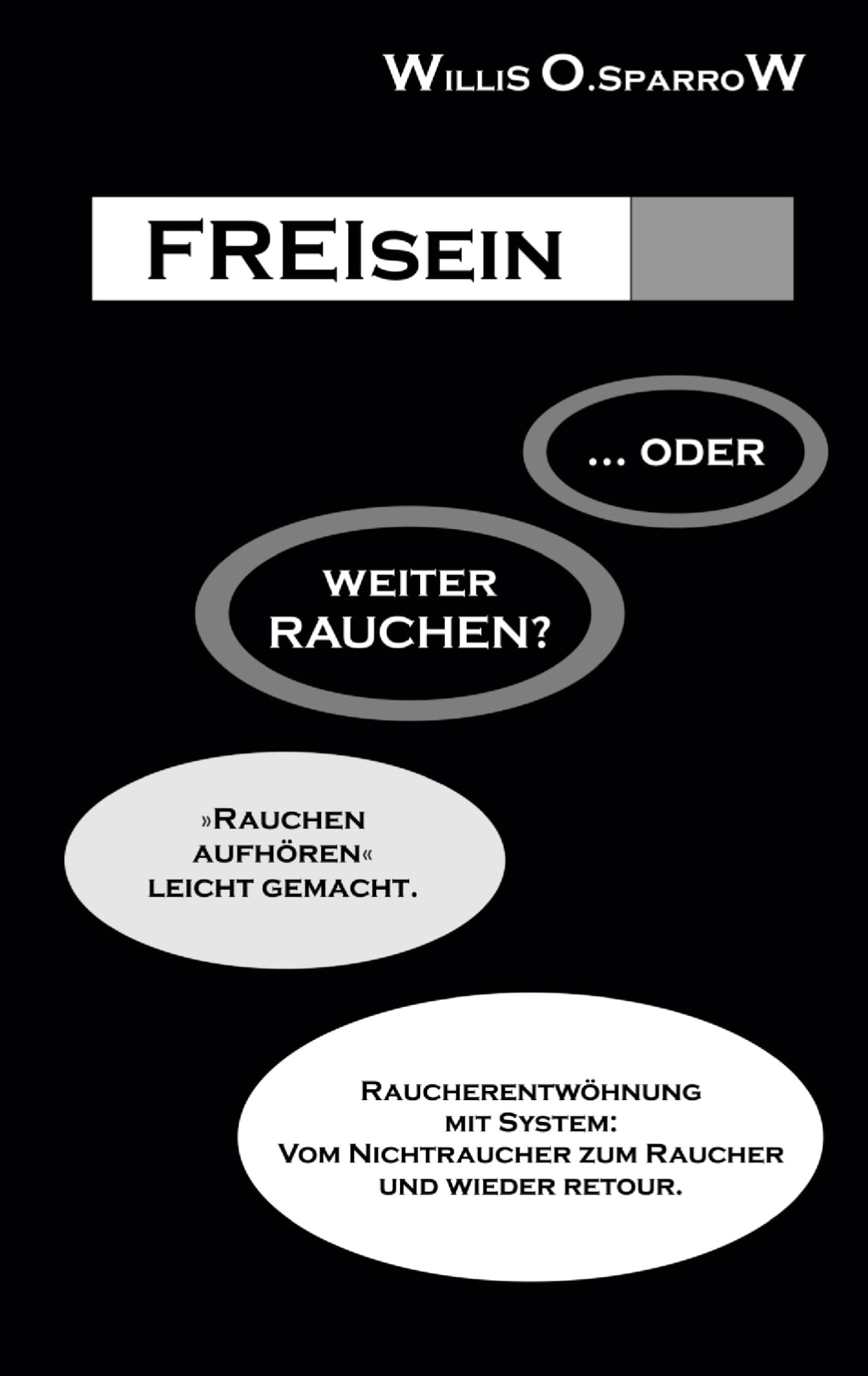FREIsein ... oder weiterRAUCHEN?: Rauchen aufhören - leicht gemacht. Raucherentwöhnung mit System: Vom Nichtraucher zum Raucher und wieder retour. Health, Nutrition & Fitness