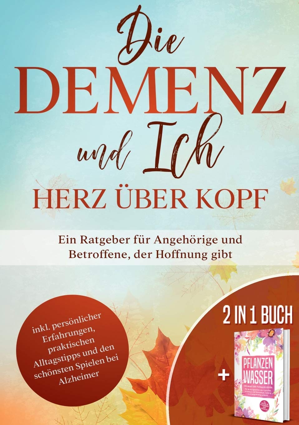 Die Demenz und Ich - Herz über Kopf: Ein Ratgeber für Angehörige und Betroffene, der Hoffnung gibt Health, Nutrition & Fitness