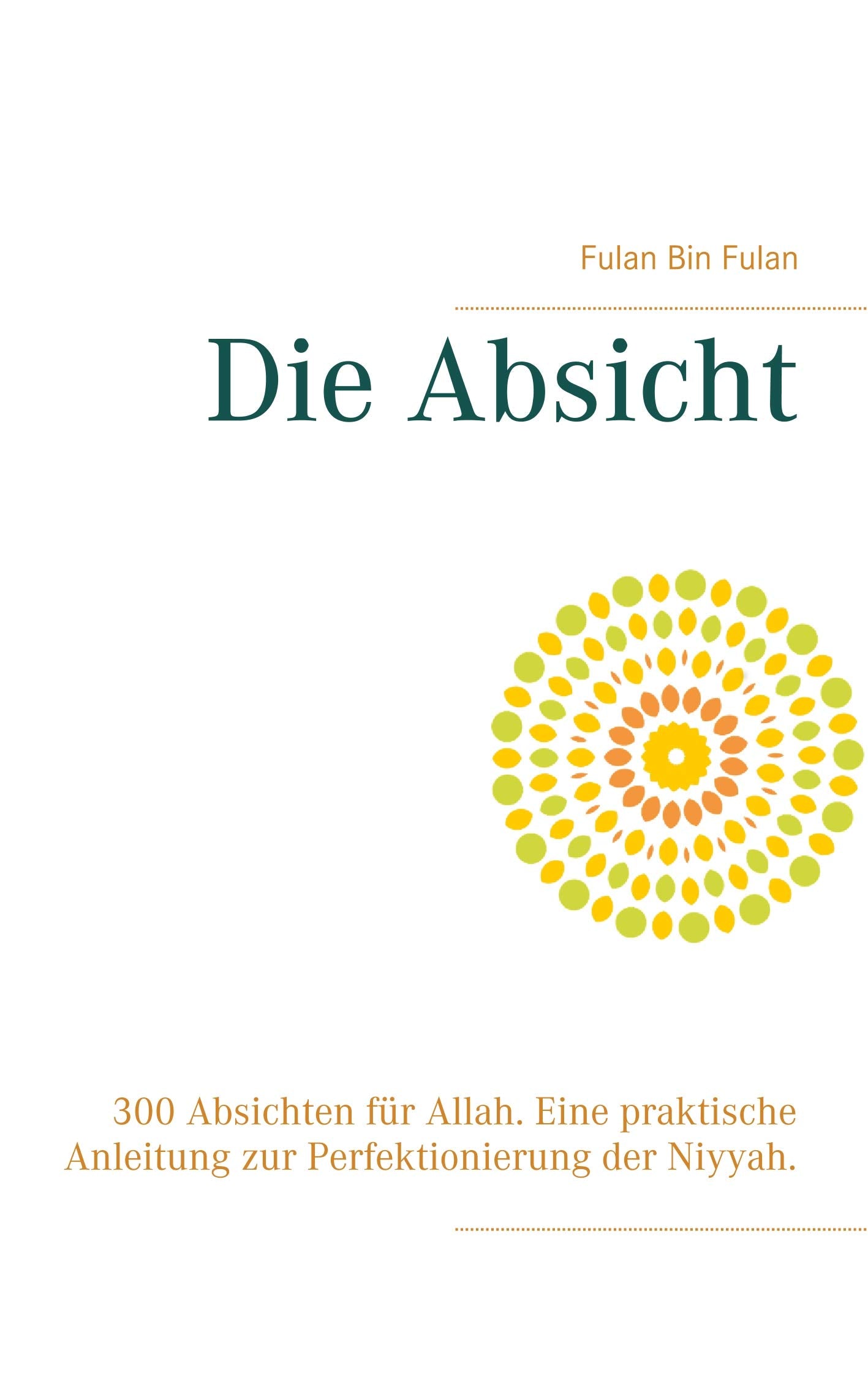 Die Absicht: 300 Absichten für Allah. Eine praktische Anleitung zur Perfektionierung der Niyyah. Religion & Esotericism