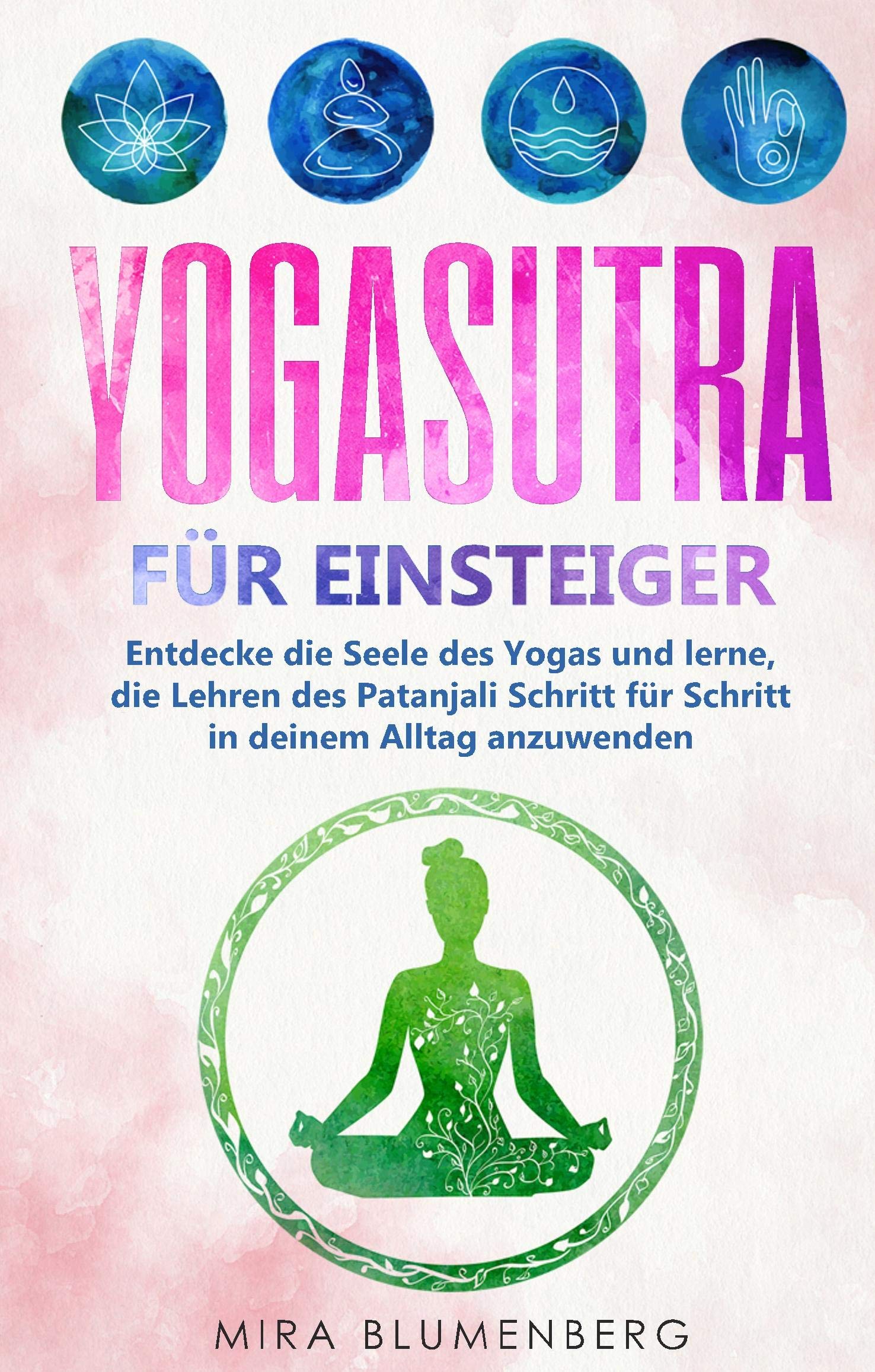 Yogasutra für Einsteiger: Entdecke die Seele des Yogas und lerne, die Lehren des Patanjali Schritt für Schritt in deinem Alltag anzuwenden Lifestyle