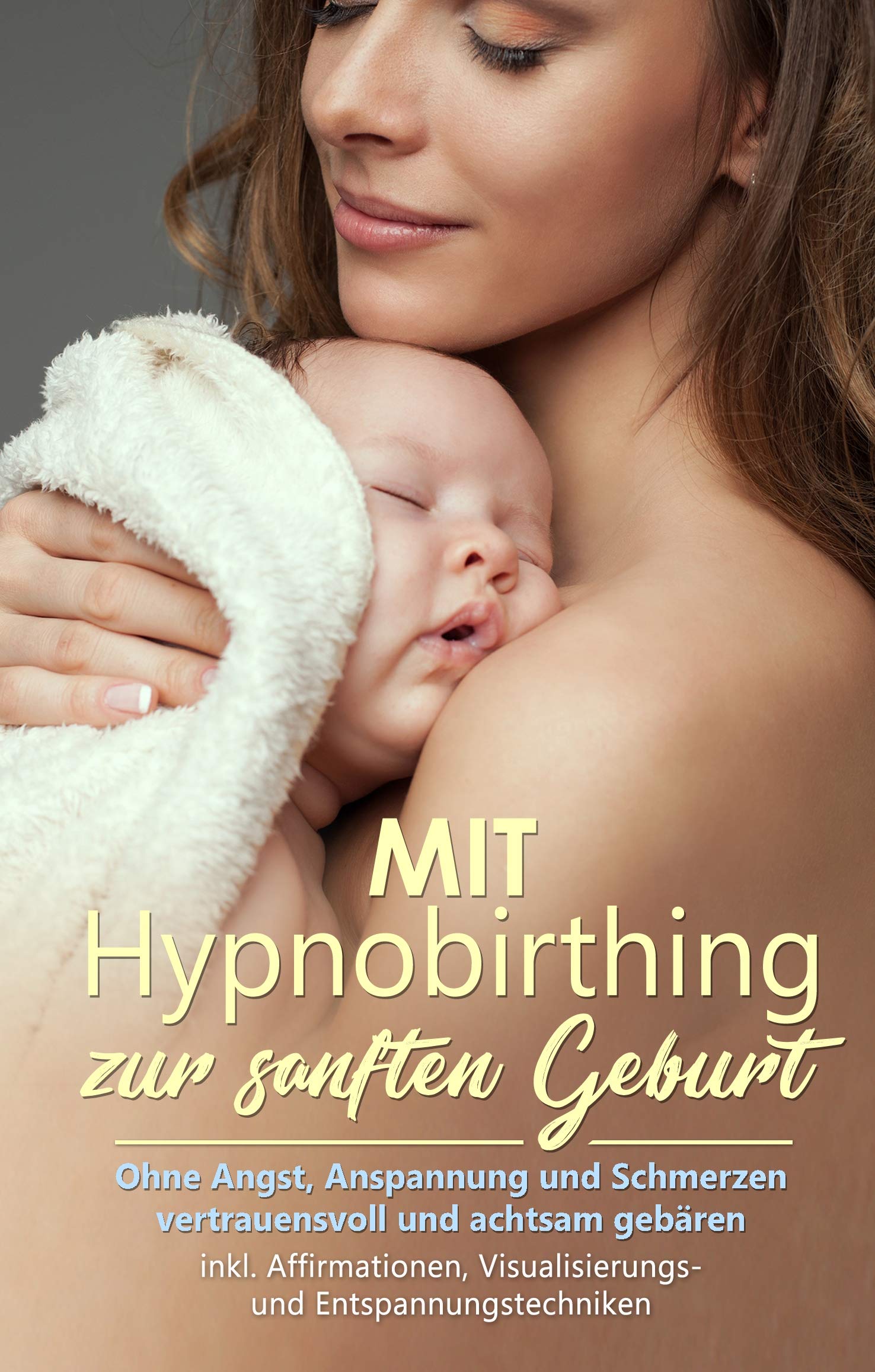 Mit Hypnobirthing zur sanften Geburt: Ohne Angst, Anspannung und Schmerzen vertrauensvoll und achtsam gebären - inkl. Affirmationen, Visualisierungs- und Entspannungstechniken Parents & Children