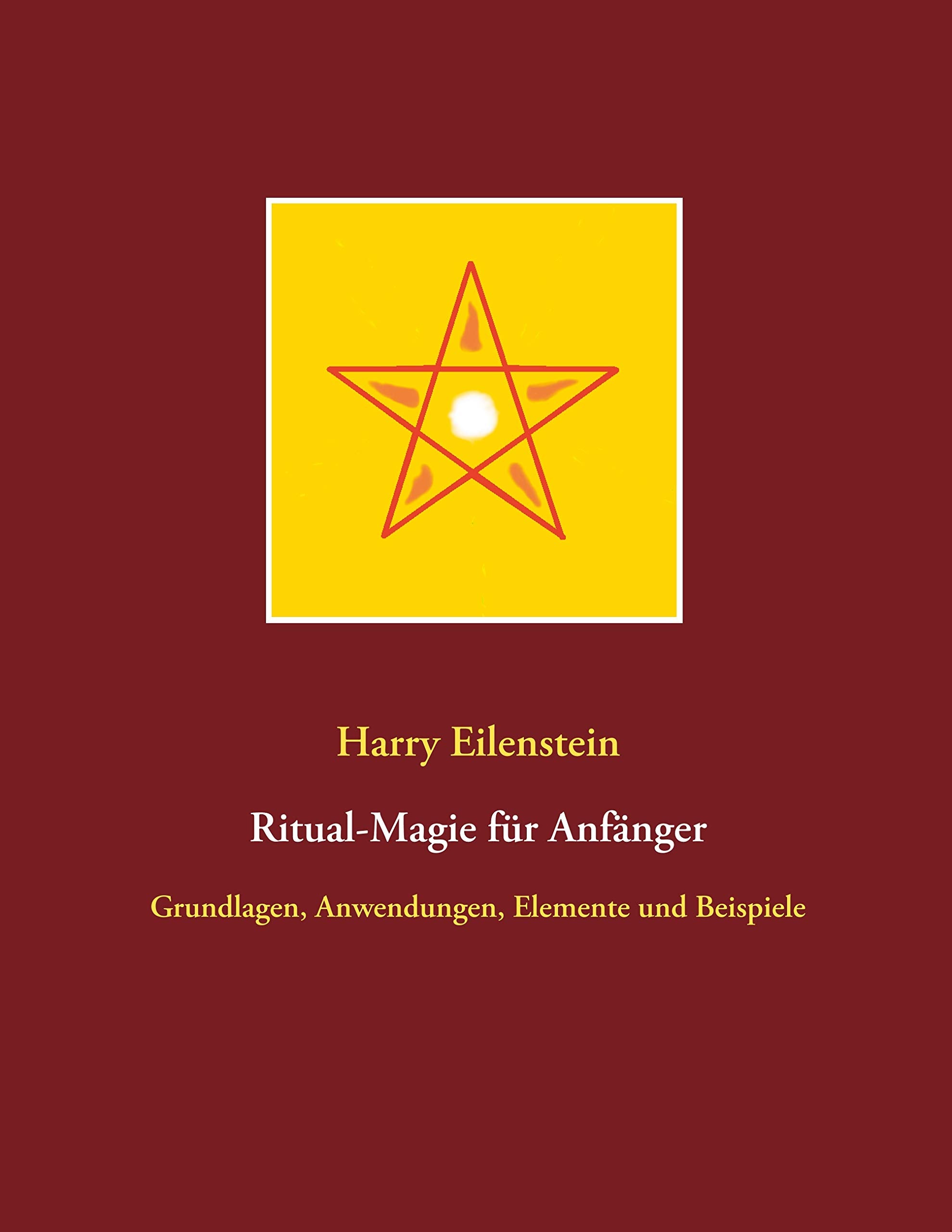 Ritual-Magie für Anfänger: Grundlagen, Anwendungen, Elemente und Beispiele Religion & Esotericism
