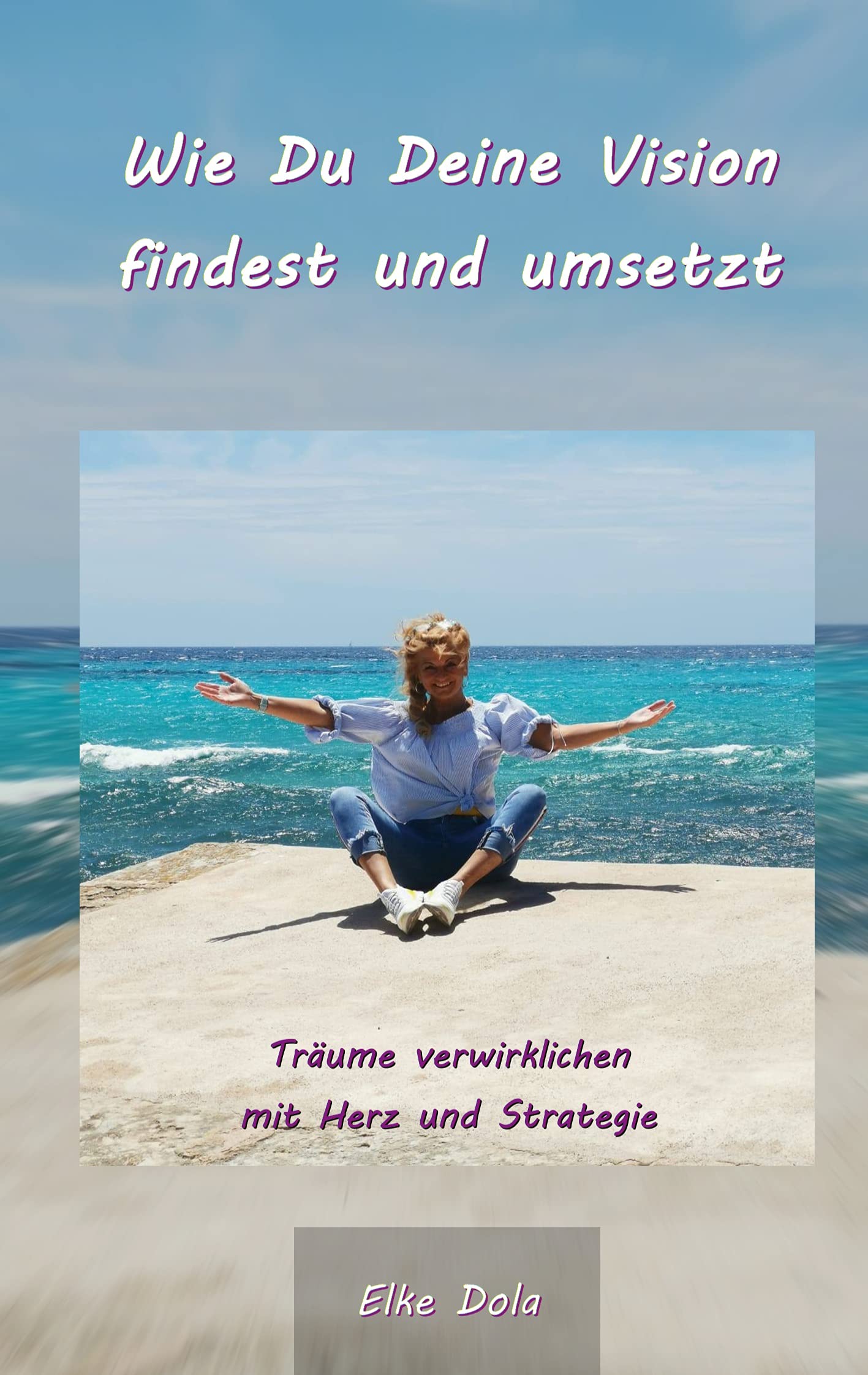 Wie Du Deine Vision findest und umsetzt: Träume verwirklichen mit Herz und Strategie Business, Finance & Career