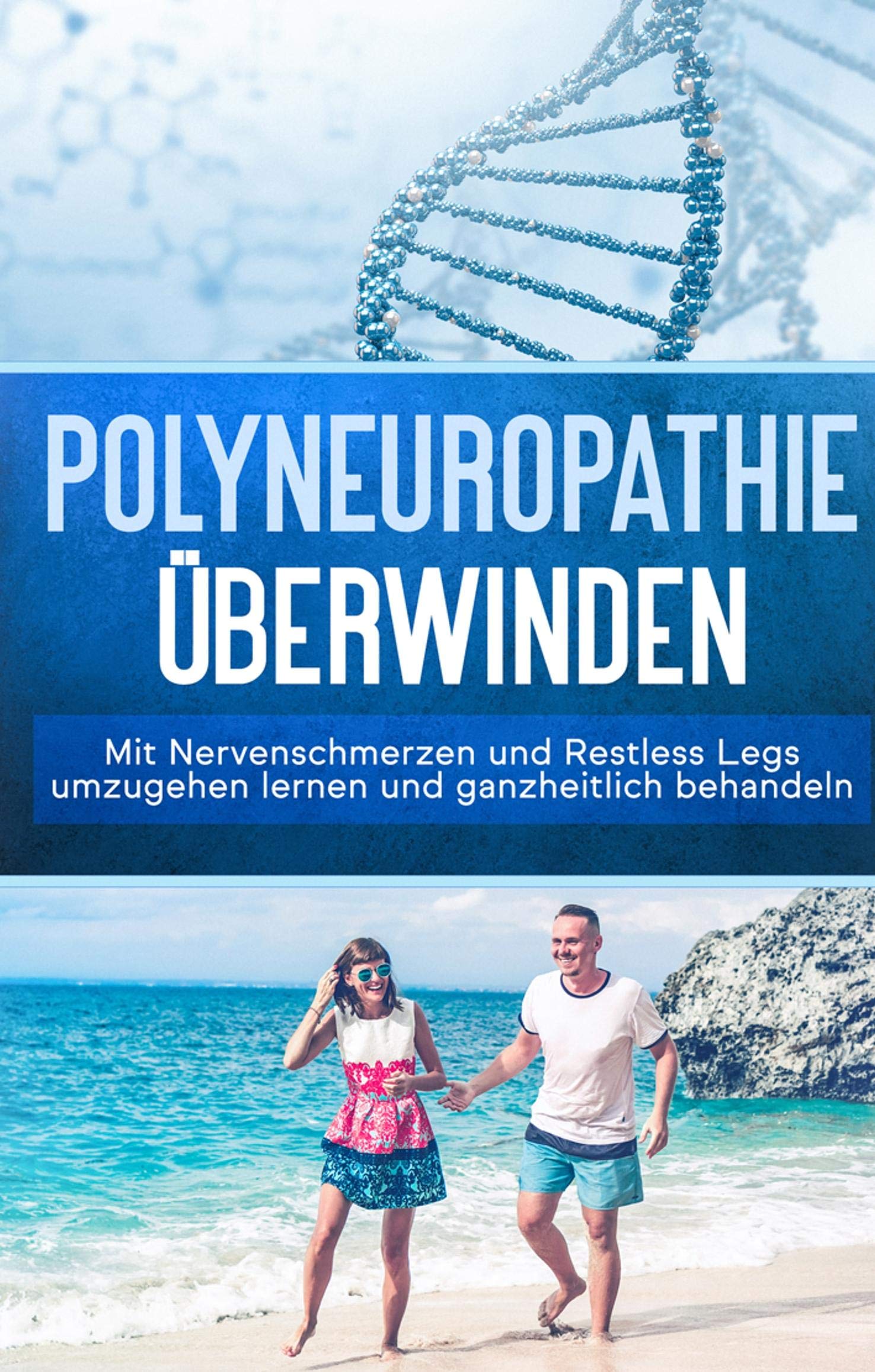 Polyneuropathie überwinden: Mit Nervenschmerzen und Restless Legs umzugehen lernen und ganzheitlich behandeln (Leichter leben mit Polyneuropathie, Band 1) Health, Nutrition & Fitness
