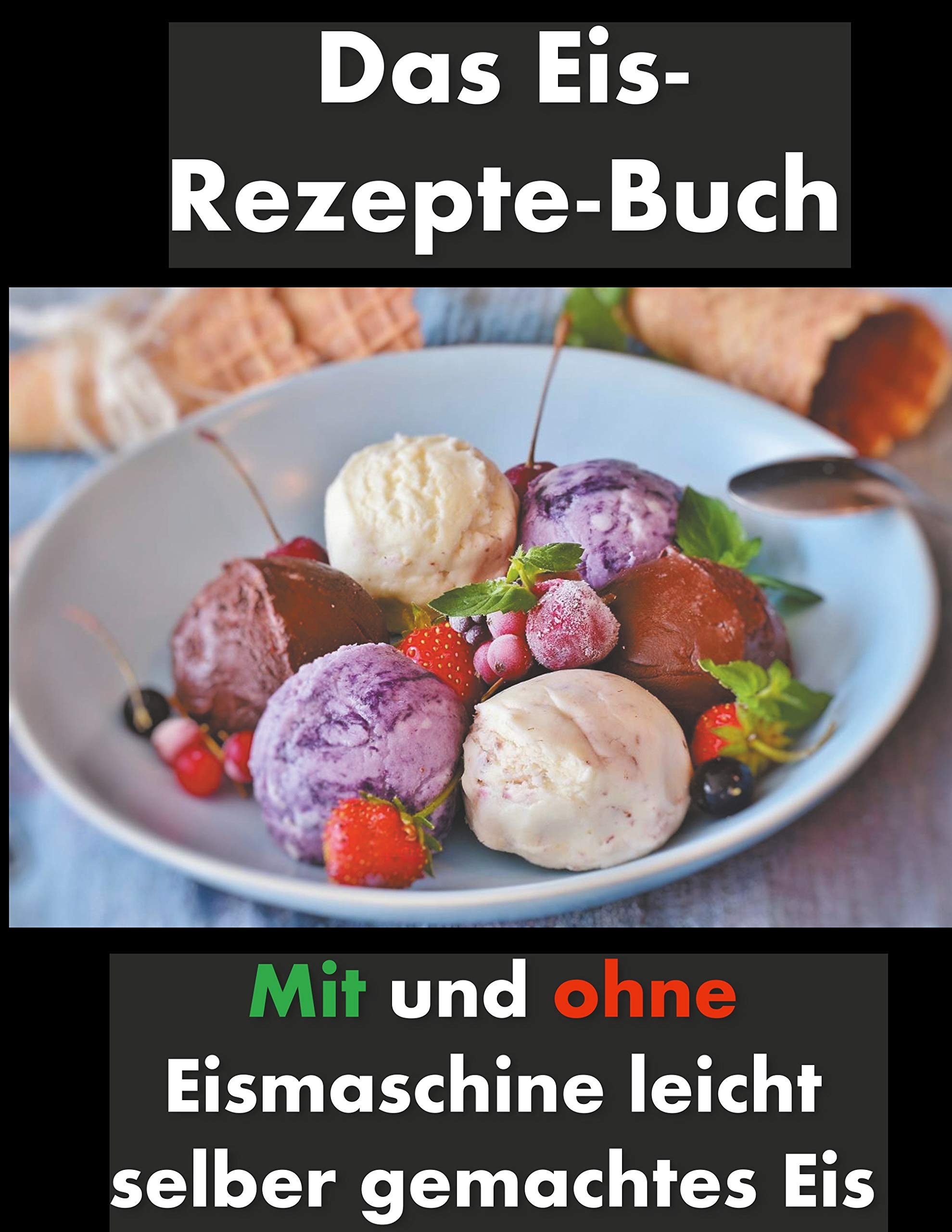 Das Eis-Rezepte-Buch: Mit und ohne Eismaschine leicht selber gemachtes Eis Leisure, Home & Garden