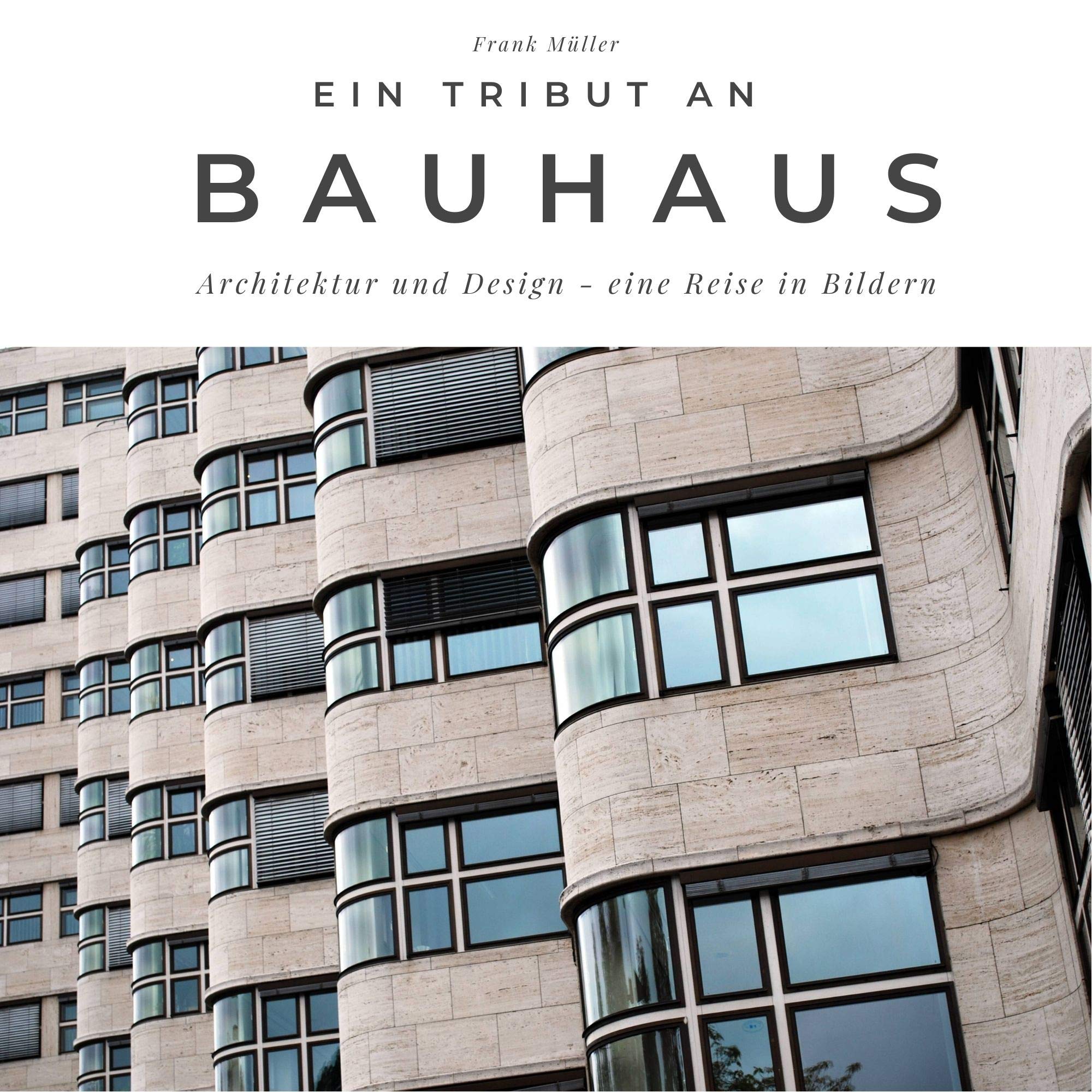 Ein Tribut an Bauhaus: Architektur und Design - eine Reise in Bildern Art & Literature