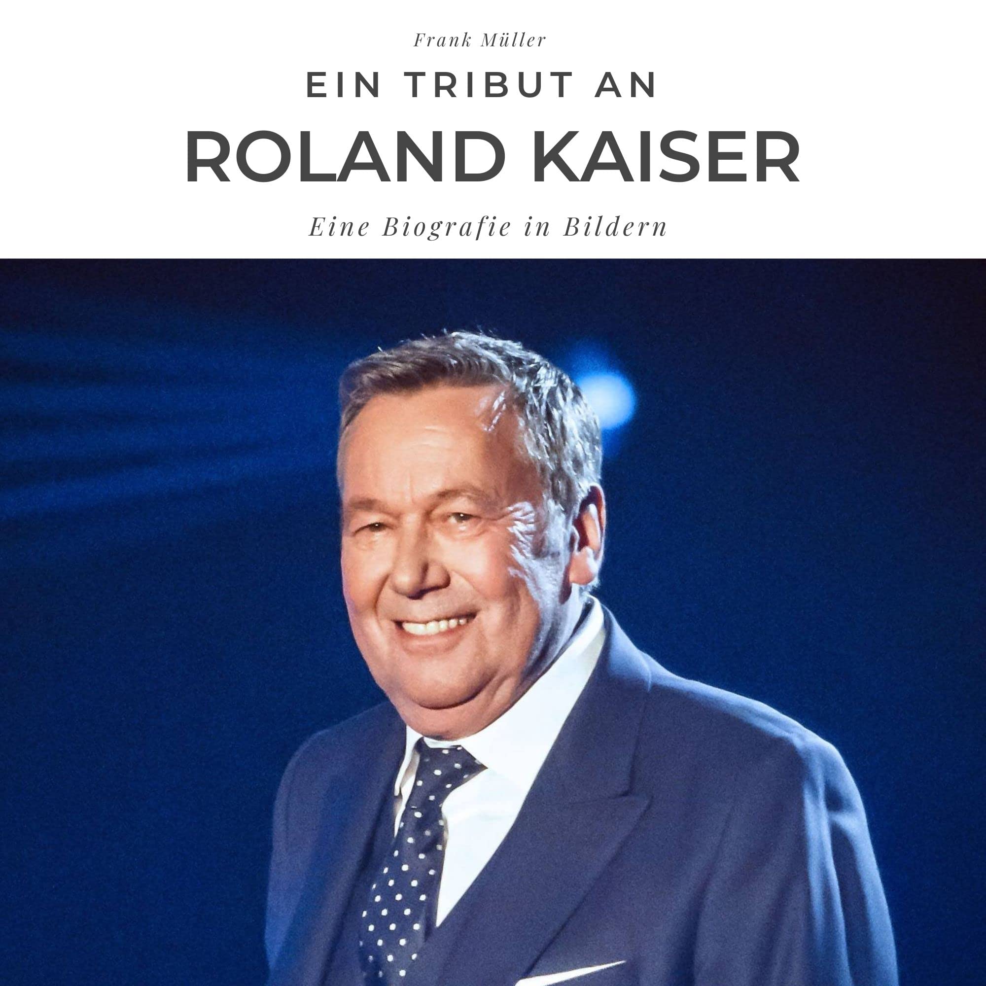Ein Tribut an Roland Kaiser: Eine Biografie in Bildern Art & Literature
