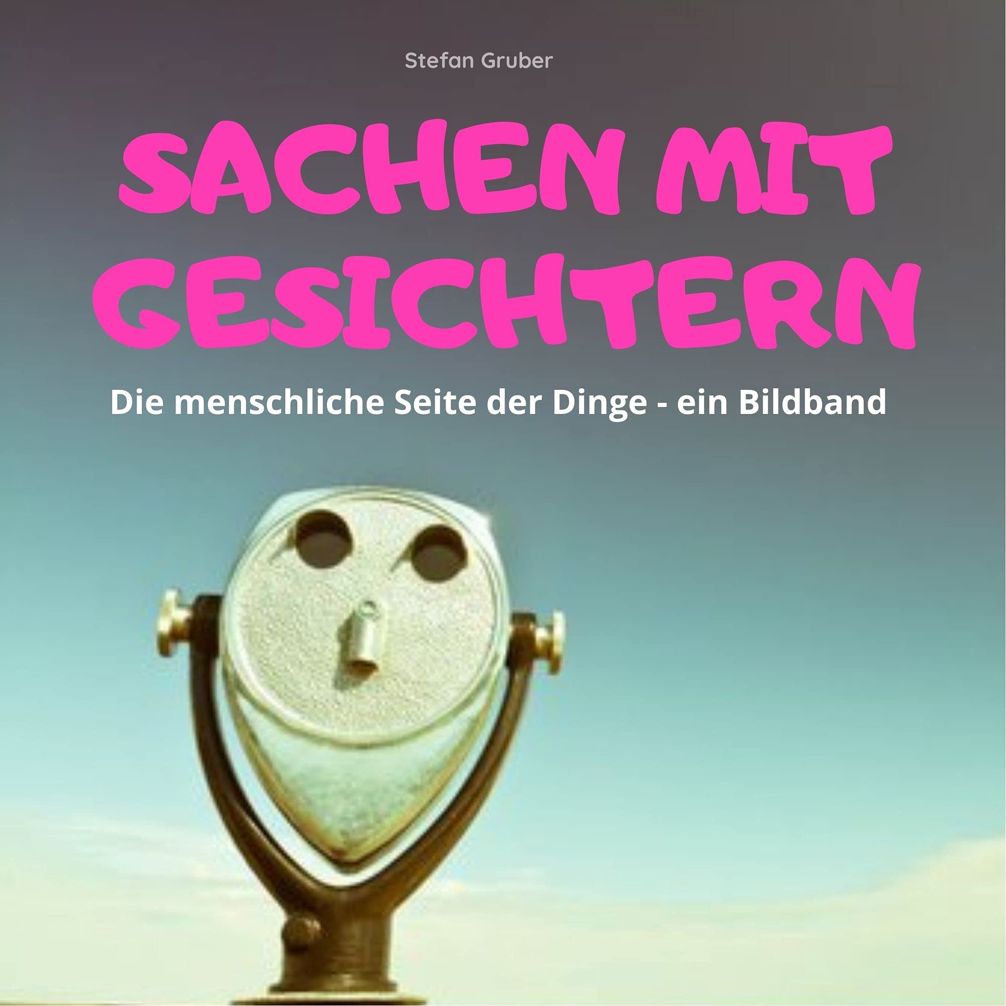 Sachen mit Gesichtern: Die menschliche Seite der Dinge - ein Bildband Art & Literature