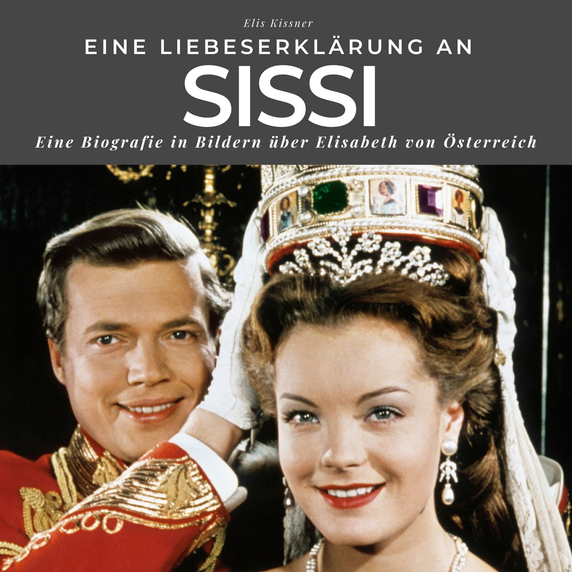 Eine Liebeserklärung an Sissi: Eine Biografie in Bildern über Elisabeth von Österreich Art & Literature