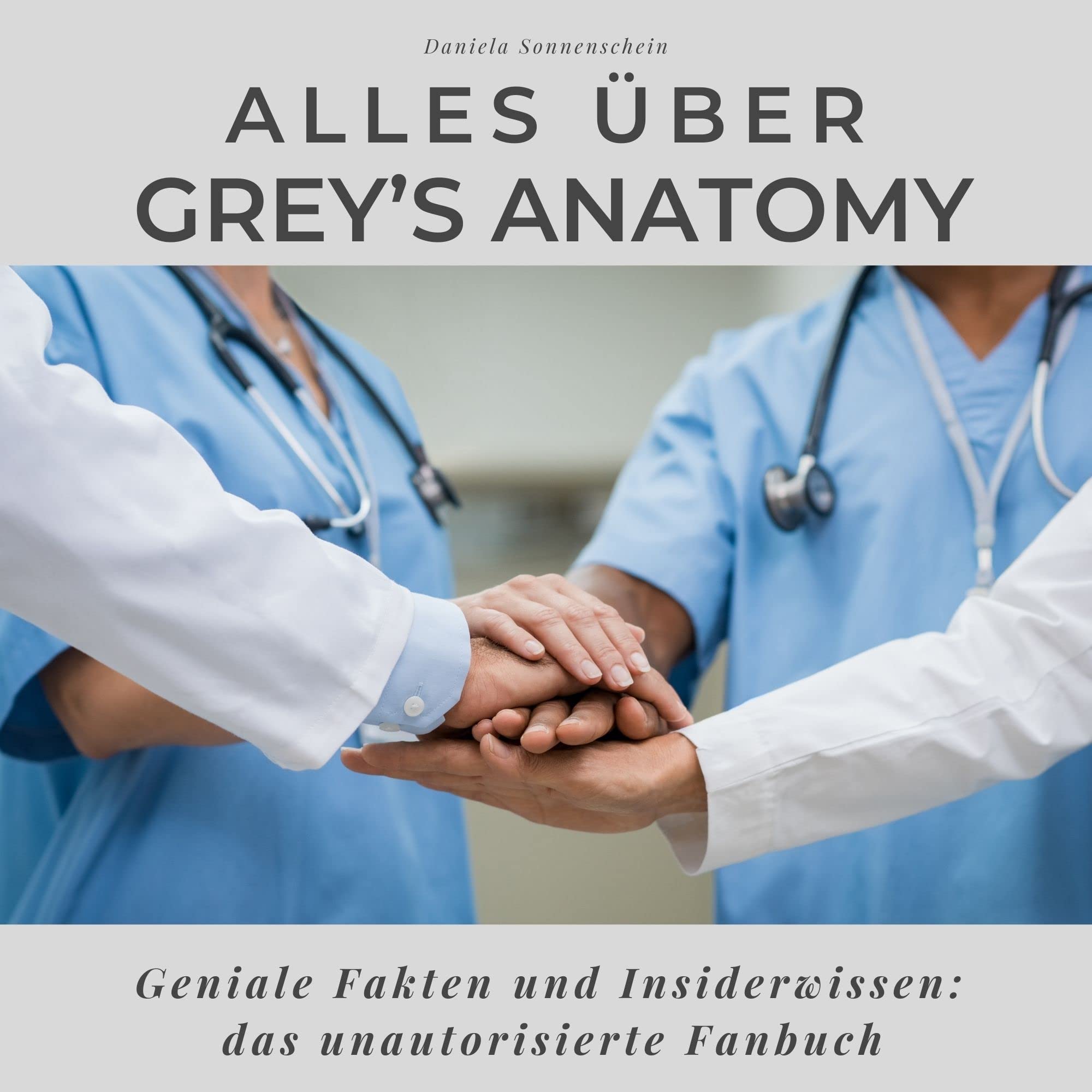 Alles über Grey’s Anatomy: Geniale Fakten und Insiderwissen: das unautorisierte Fanbuch Art & Literature