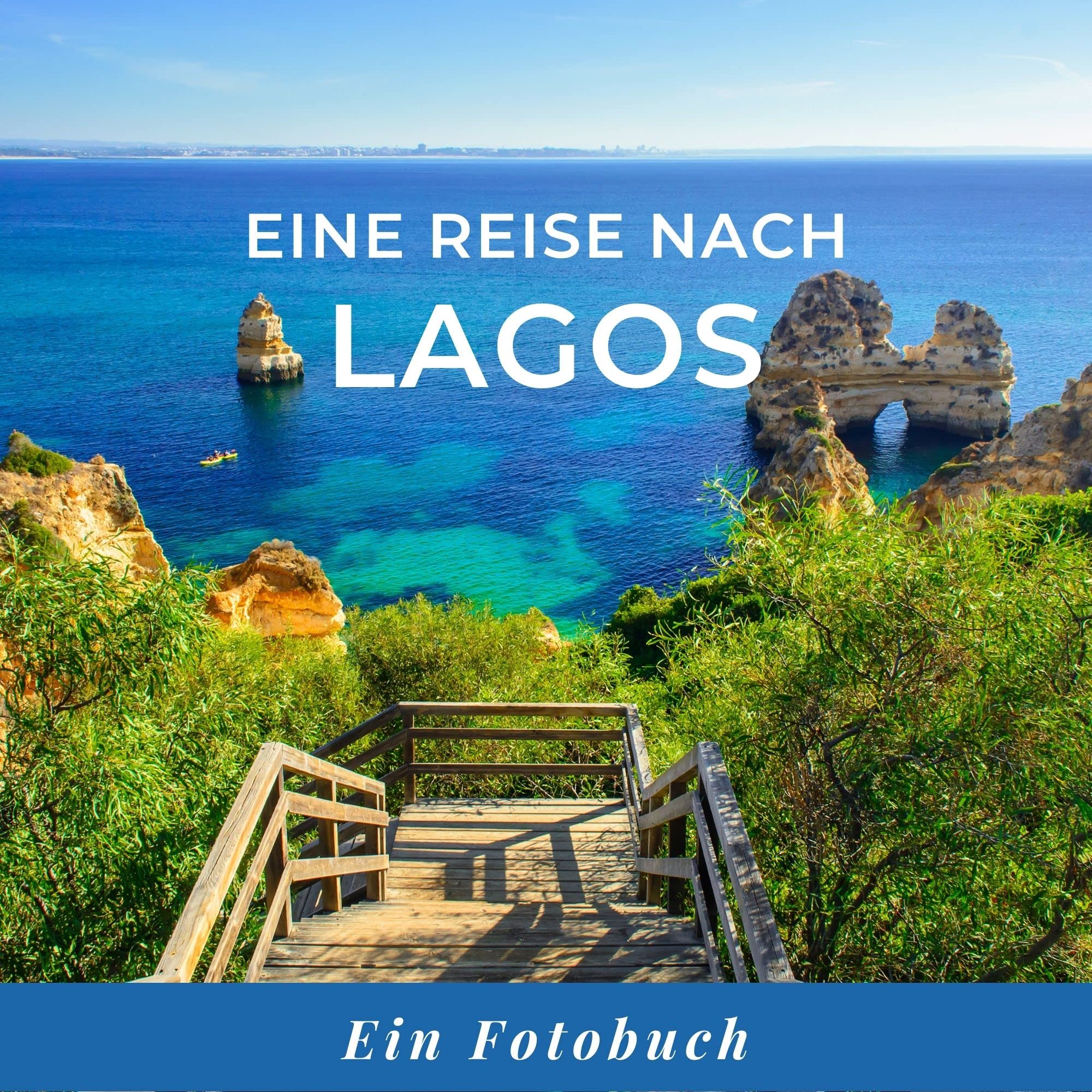 Eine Reise nach Lagos: Ein Fotobuch. Das perfekte Souvenir & Mitbringsel nach oder vor dem Urlaub. Statt Reiseführer, lieber diesen einzigartigen Bildband Photography
