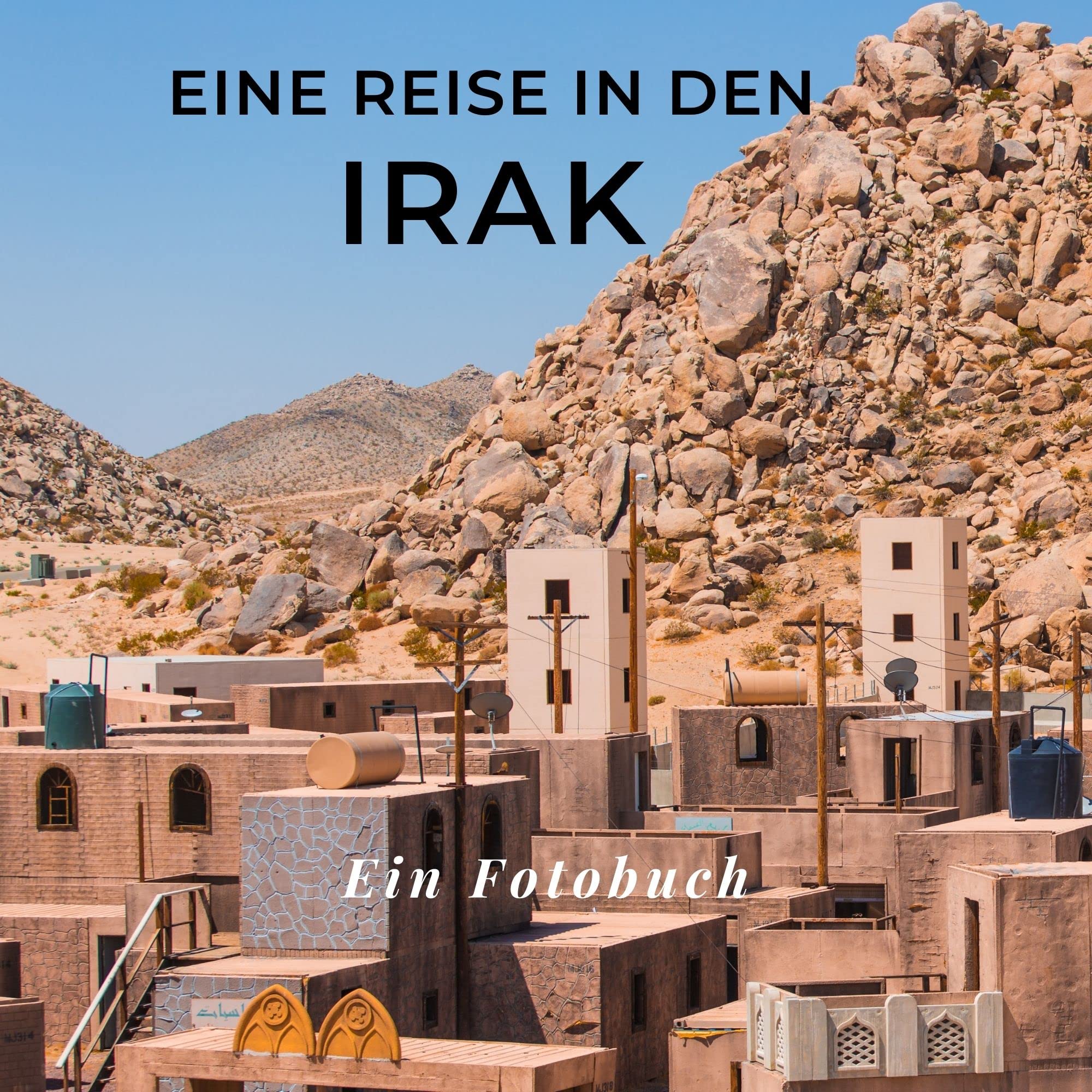Eine Reise in den Irak: Ein Fotobuch. Das perfekte Souvenir & Mitbringsel nach oder vor dem Urlaub. Statt Reiseführer, lieber diesen einzigartigen Bildband Photography