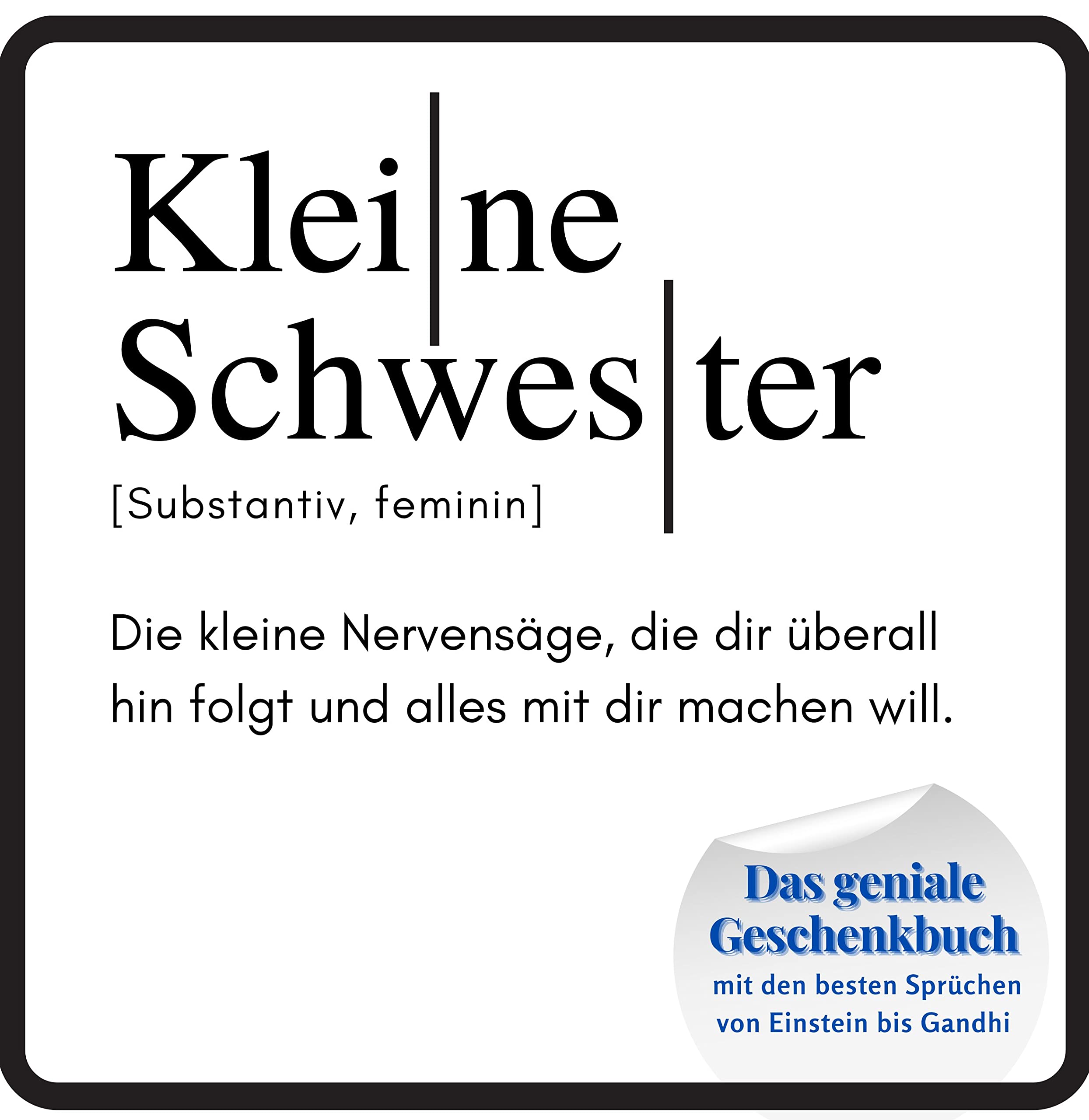 Kleine Schwester: Das geniale Geschenkbuch mit den besten Sprüchen von Einstein bis Gandhi. Ein perfektes Geschenk zum Geburtstag Lifestyle
