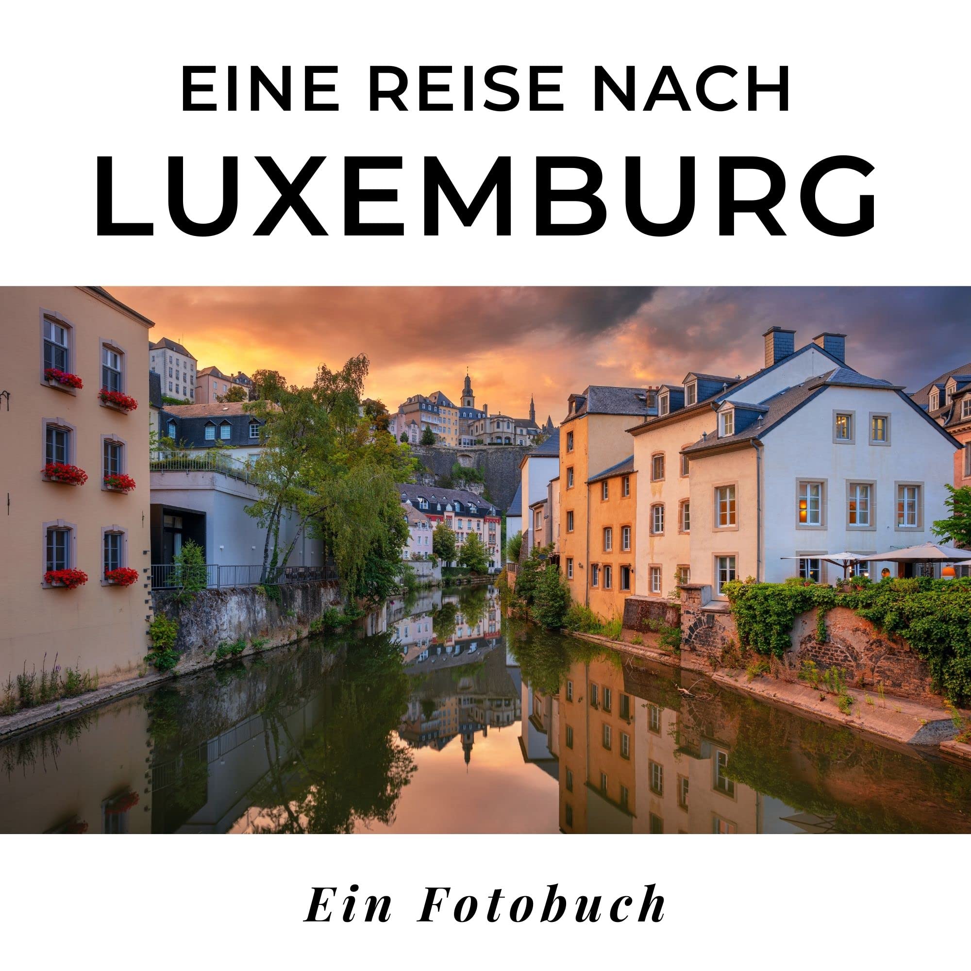 Eine Reise nach Luxemburg: Ein Fotobuch. Das perfekte Souvenir & Mitbringsel nach oder vor dem Urlaub. Statt Reiseführer, lieber diesen einzigartigen Bildband Photography