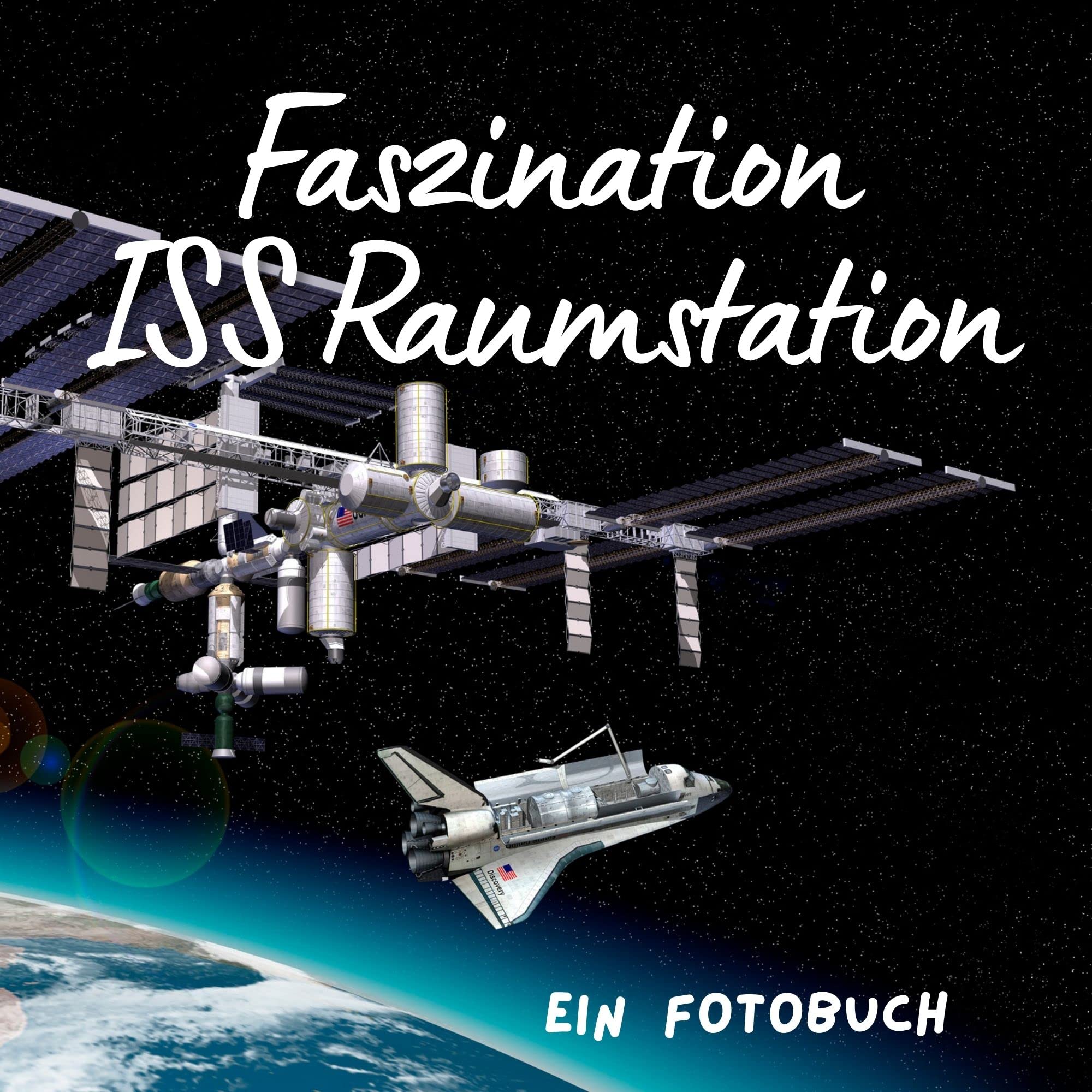 Faszination ISS Raumstation: Ein Fotobuch. Das perfekte Geschenk Science