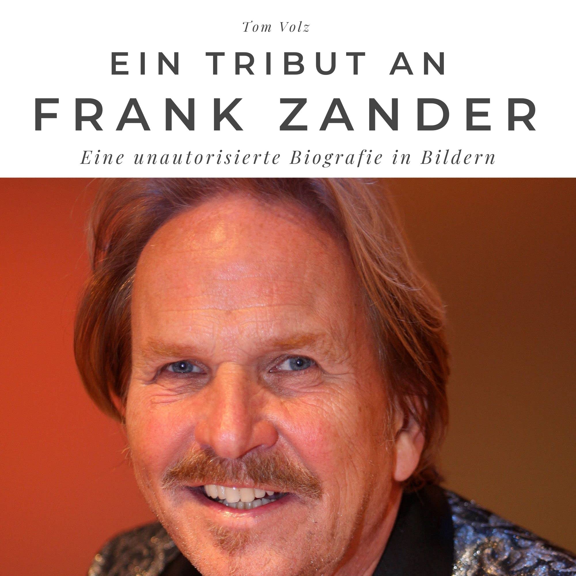 Ein Tribut an Frank Zander: Eine unautorisierte Biografie in Bildern Art & Literature