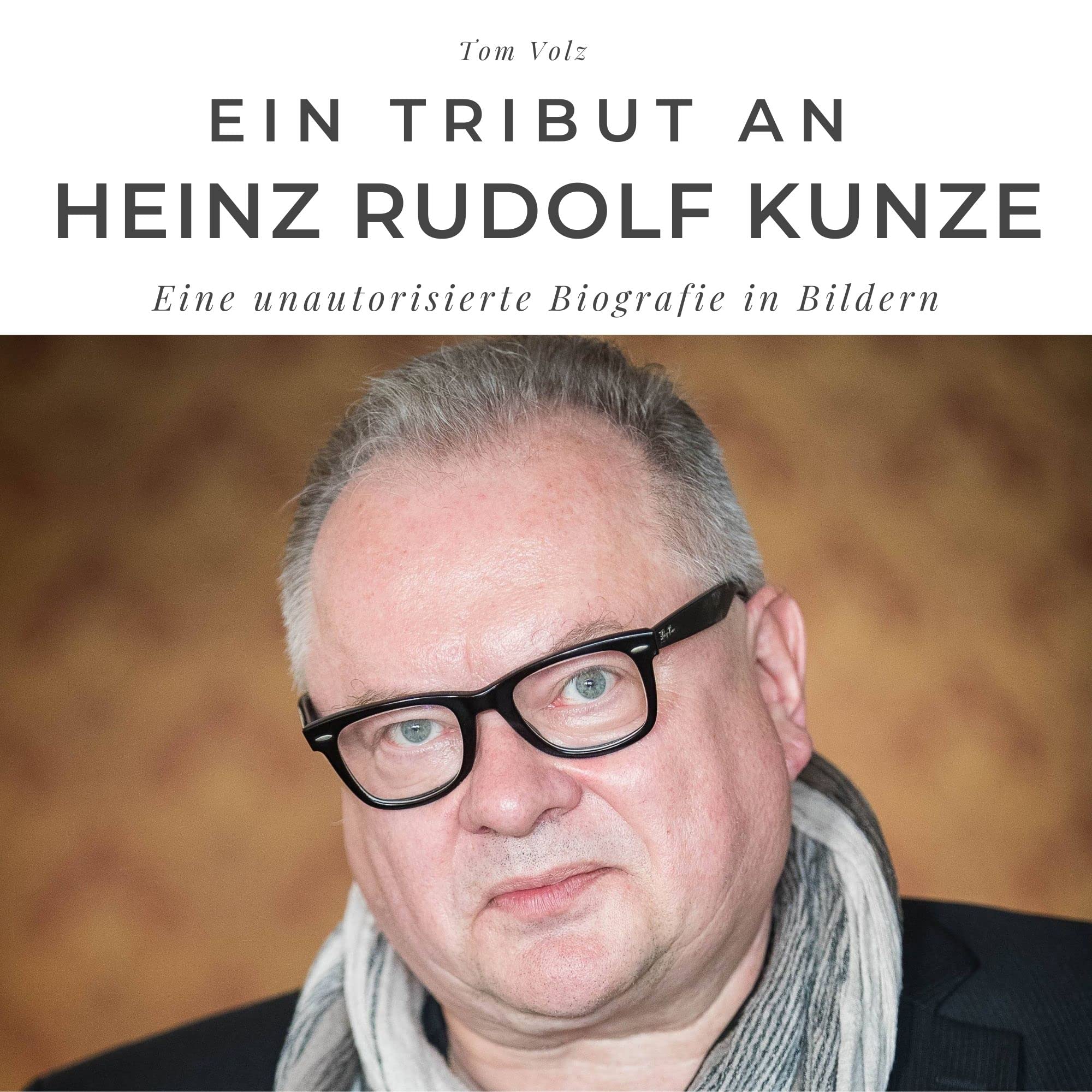 Ein Tribut an Heinz Rudolf Kunze: Eine unautorisierte Biografie in Bildern Art & Literature