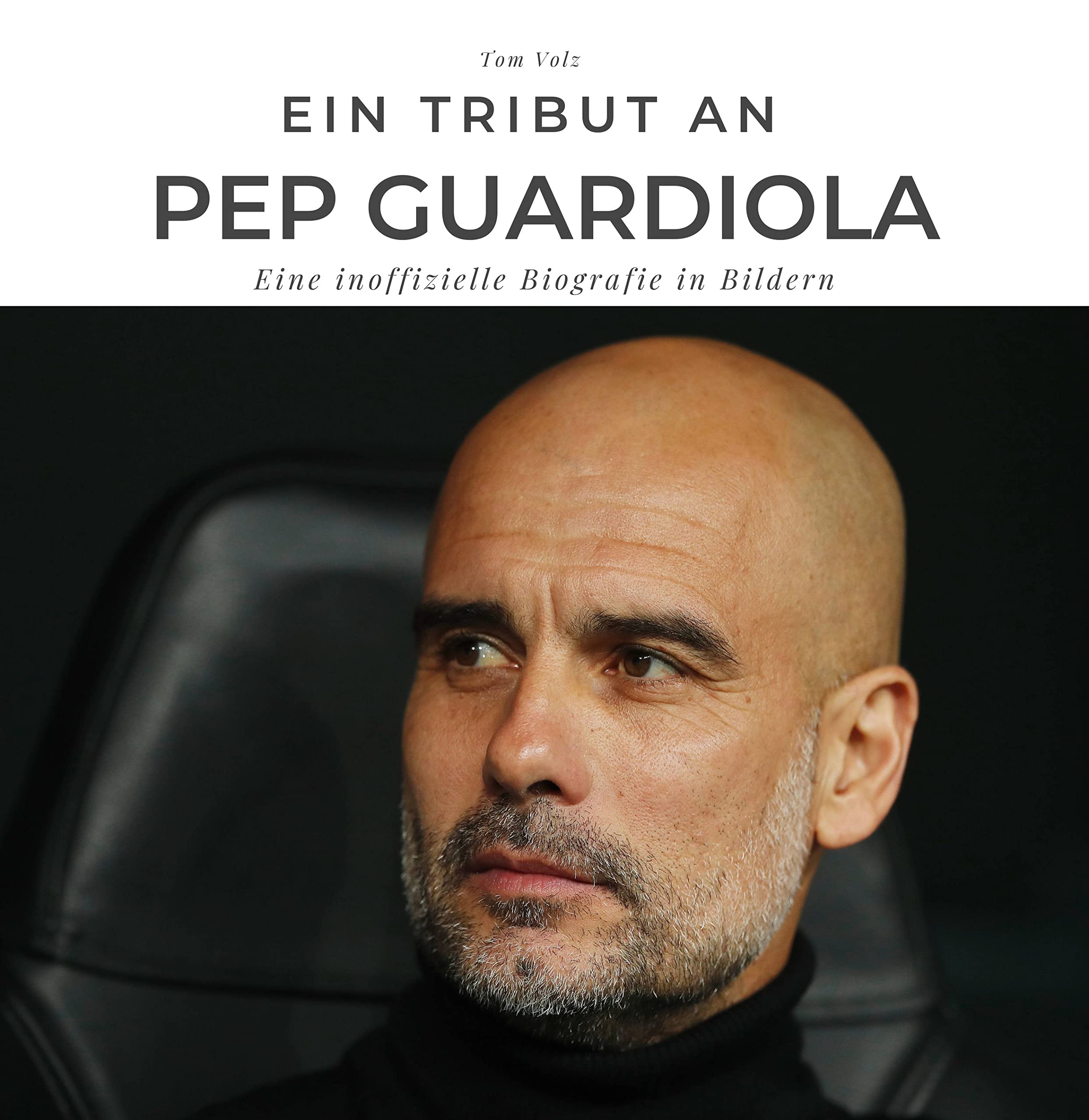 Ein Tribut an Pep Guardiola: Ein inoffizielle Biografie in Bildern Art & Literature