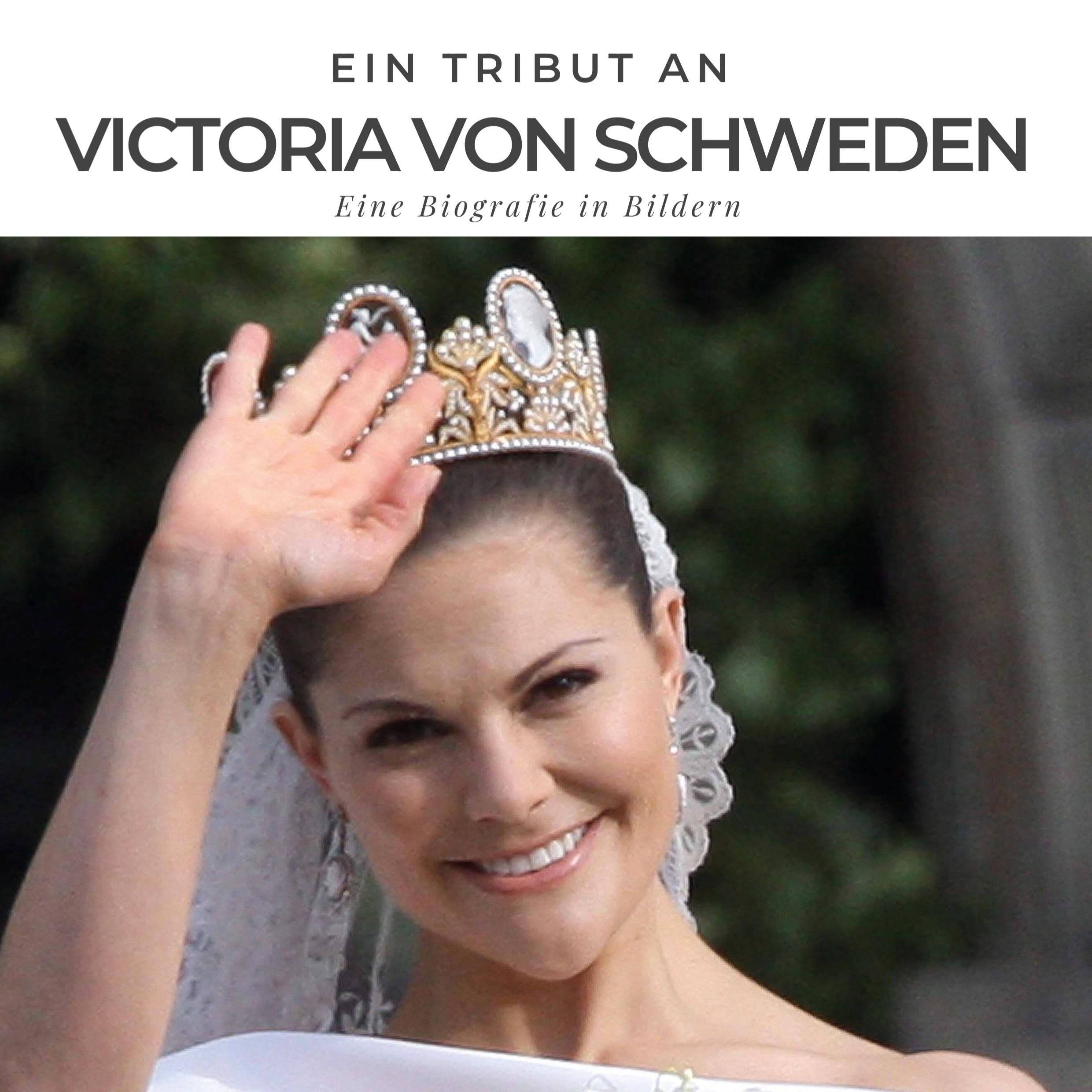 Ein Tribut an Victoria von Schweden: Eine Biografie in Bildern Memories